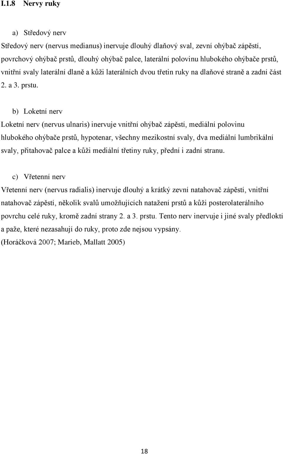 b) Loketní nerv Loketní nerv (nervus ulnaris) inervuje vnitřní ohýbač zápěstí, mediální polovinu hlubokého ohýbače prstů, hypotenar, všechny mezikostní svaly, dva mediální lumbrikální svaly,