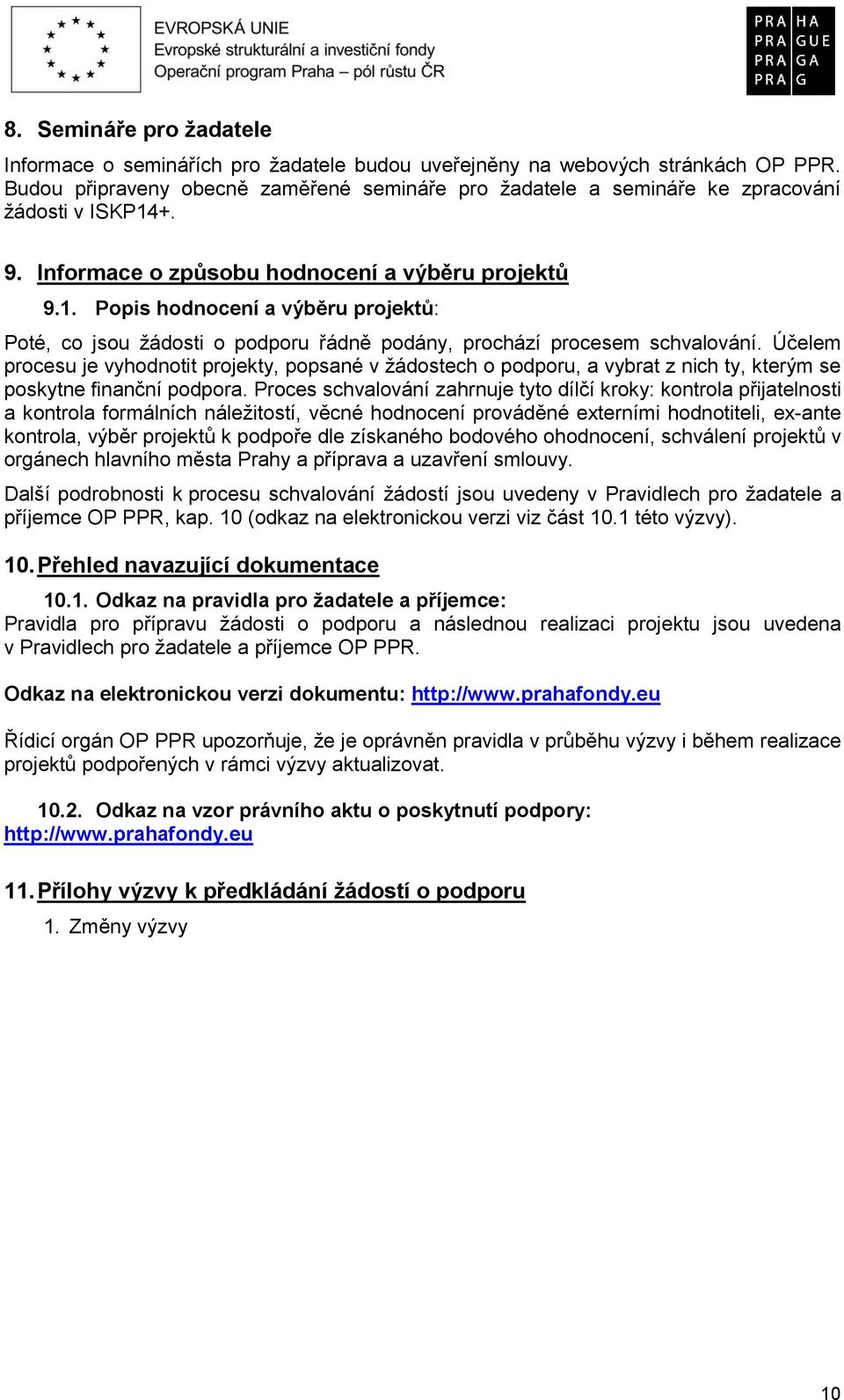 +. 9. Informace o způsobu hodnocení a výběru projektů 9.1. Popis hodnocení a výběru projektů: Poté, co jsou žádosti o podporu řádně podány, prochází procesem schvalování.