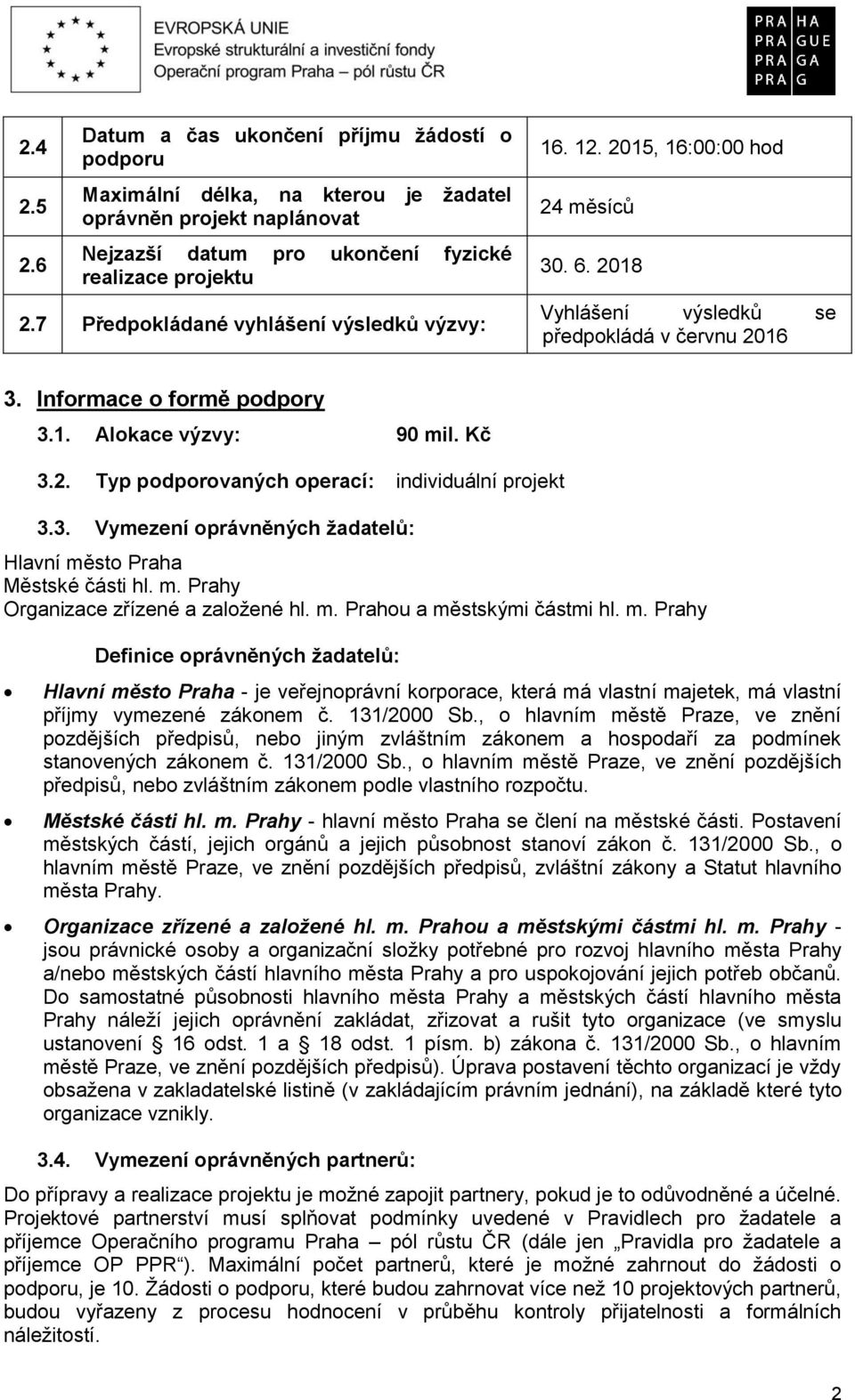 Kč 3.2. Typ podporovaných operací: individuální projekt 3.3. Vymezení oprávněných žadatelů: Hlavní město Praha Městské části hl. m. Prahy Organizace zřízené a založené hl. m. Prahou a městskými částmi hl.