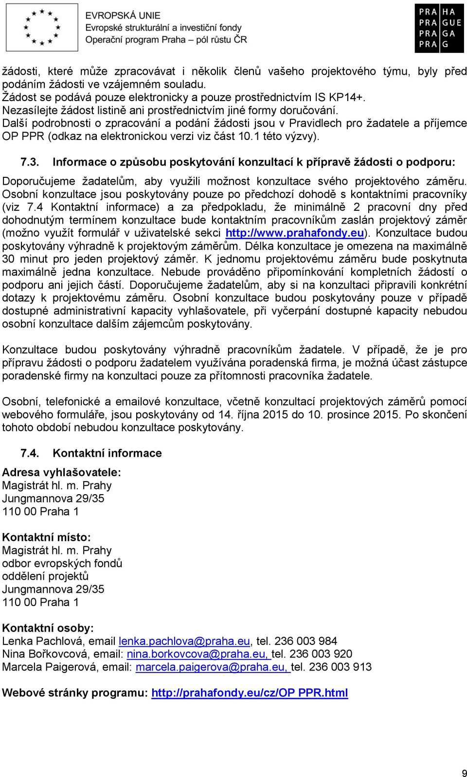 Další podrobnosti o zpracování a podání žádosti jsou v Pravidlech pro žadatele a příjemce OP PPR (odkaz na elektronickou verzi viz část 10.1 této výzvy). 7.3.