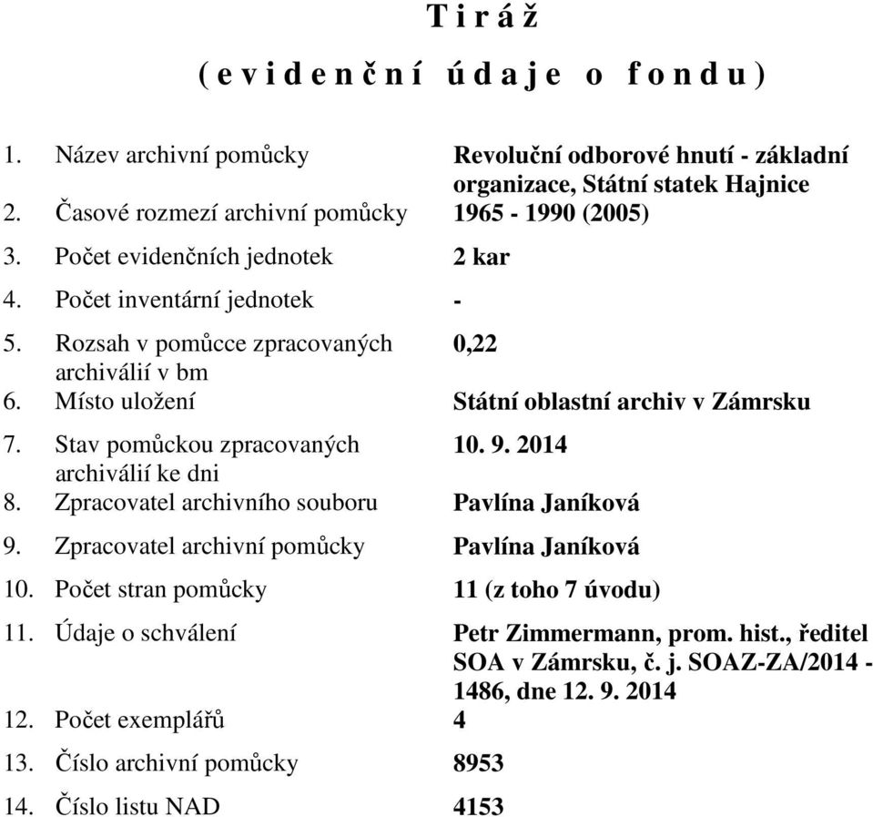 Místo uložení Státní oblastní archiv v Zámrsku 7. Stav pomůckou zpracovaných 10. 9. 2014 archiválií ke dni 8. Zpracovatel archivního souboru Pavlína Janíková 9.