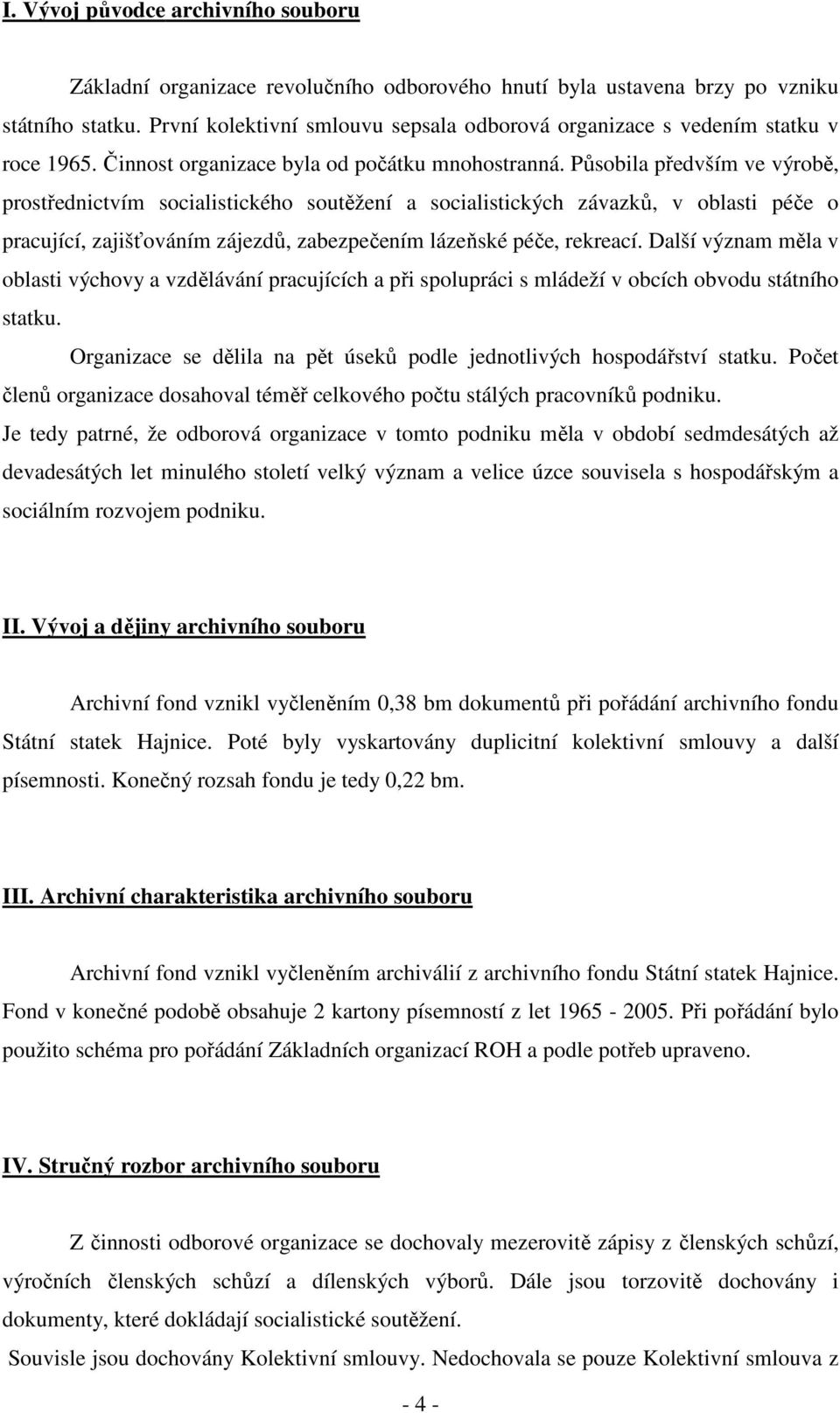 Působila předvším ve výrobě, prostřednictvím socialistického soutěžení a socialistických závazků, v oblasti péče o pracující, zajišťováním zájezdů, zabezpečením lázeňské péče, rekreací.