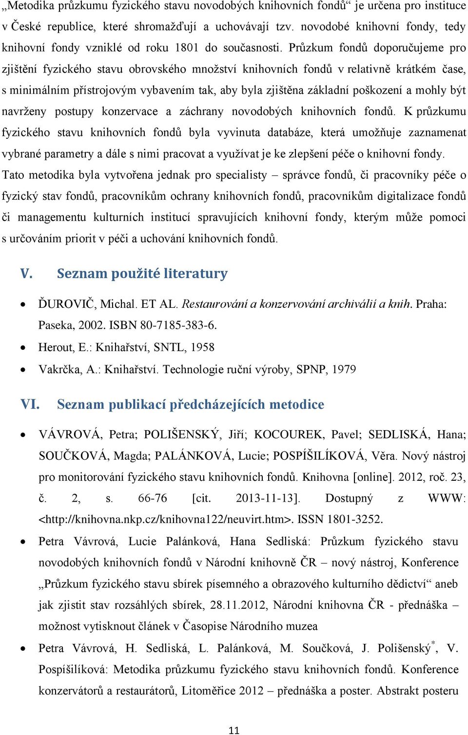 Průzkum fondů doporučujeme pro zjištění fyzického stavu obrovského množství knihovních fondů v relativně krátkém čase, s minimálním přístrojovým vybavením tak, aby byla zjištěna základní poškození a