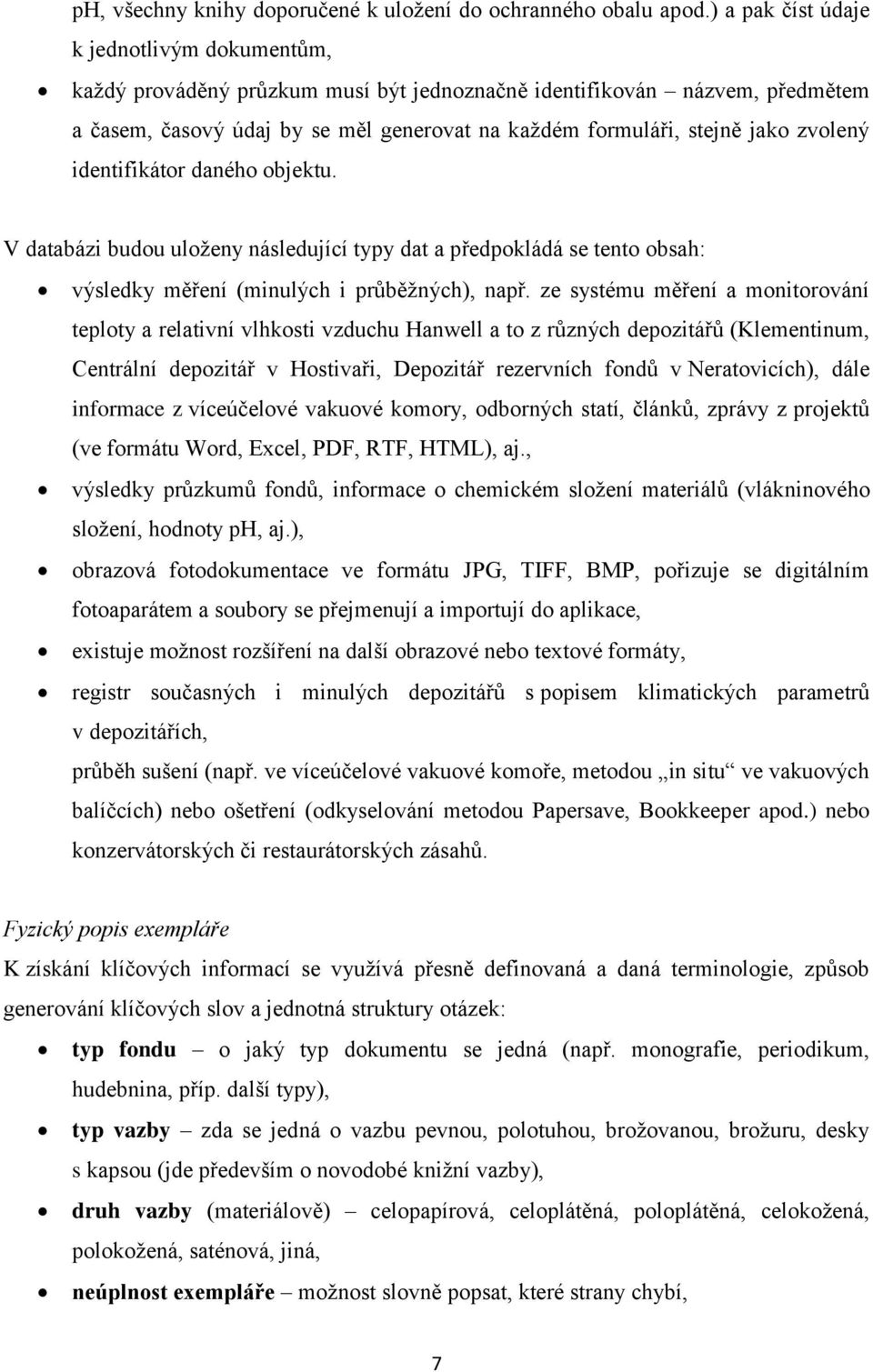 zvolený identifikátor daného objektu. V databázi budou uloženy následující typy dat a předpokládá se tento obsah: výsledky měření (minulých i průběžných), např.