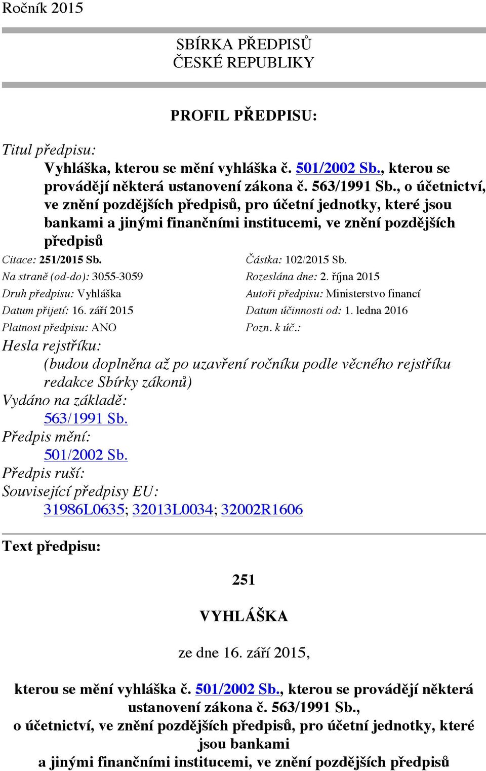 Na straně (od-do): 3055-3059 Rozeslána dne: 2. října 2015 Druh předpisu: Vyhláška Autoři předpisu: Ministerstvo financí Datum přijetí: 16. září 2015 Datum účinnosti od: 1.