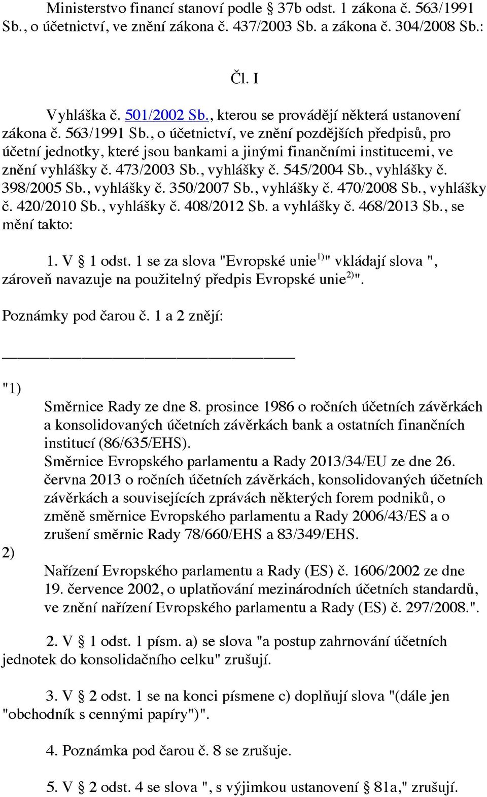 , o účetnictví, ve znění pozdějších předpisů, pro účetní jednotky, které jsou bankami a jinými finančními institucemi, ve znění vyhlášky č. 473/2003 Sb., vyhlášky č. 545/2004 Sb., vyhlášky č. 398/2005 Sb.