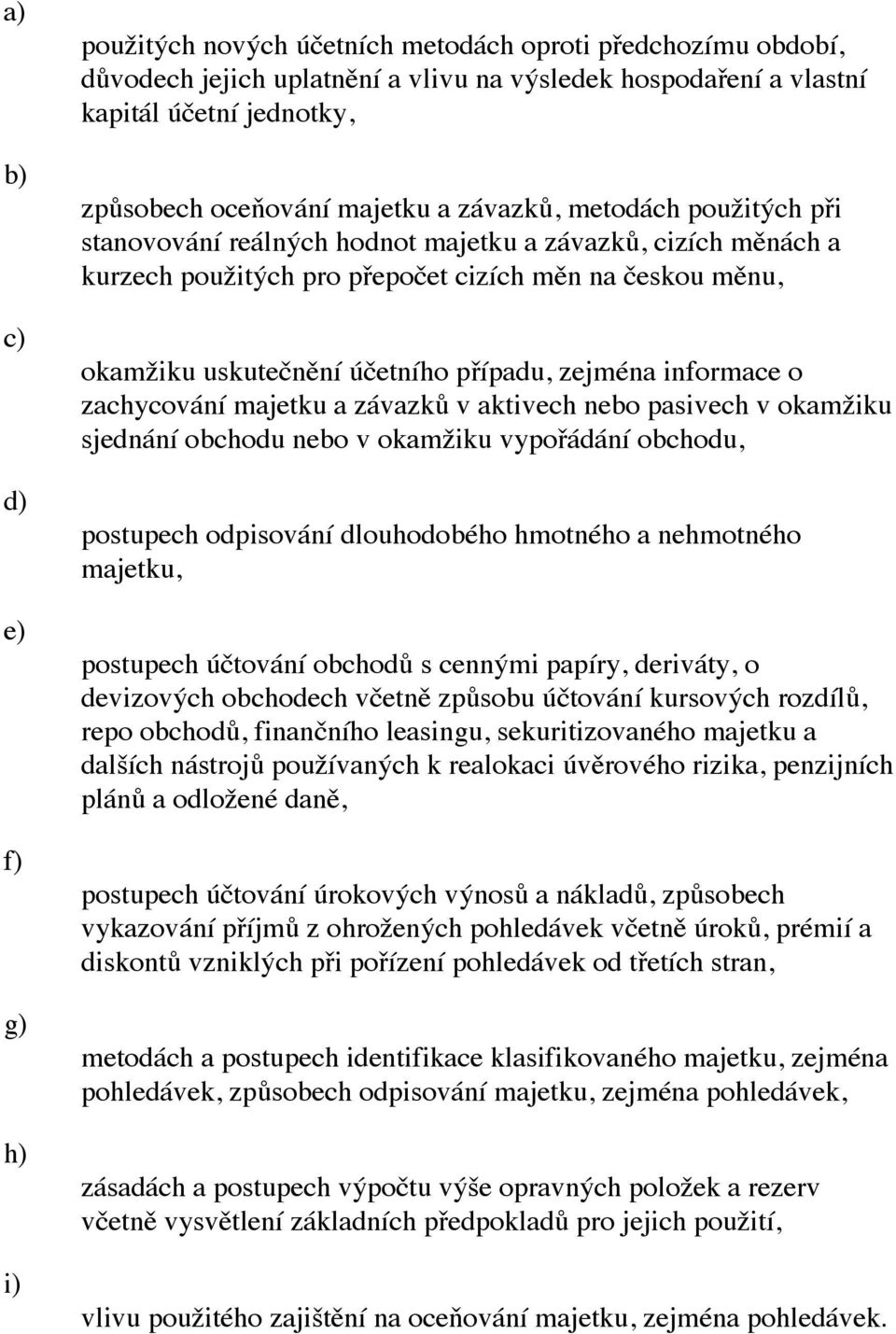 informace o zachycování majetku a závazků v aktivech nebo pasivech v okamžiku sjednání obchodu nebo v okamžiku vypořádání obchodu, postupech odpisování dlouhodobého hmotného a nehmotného majetku,