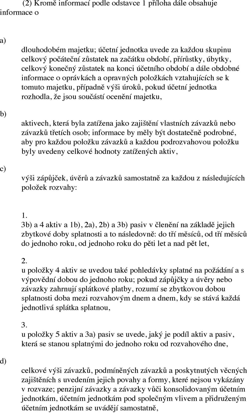 jsou součástí ocenění majetku, aktivech, která byla zatížena jako zajištění vlastních závazků nebo závazků třetích osob; informace by měly být dostatečně podrobné, aby pro každou položku závazků a