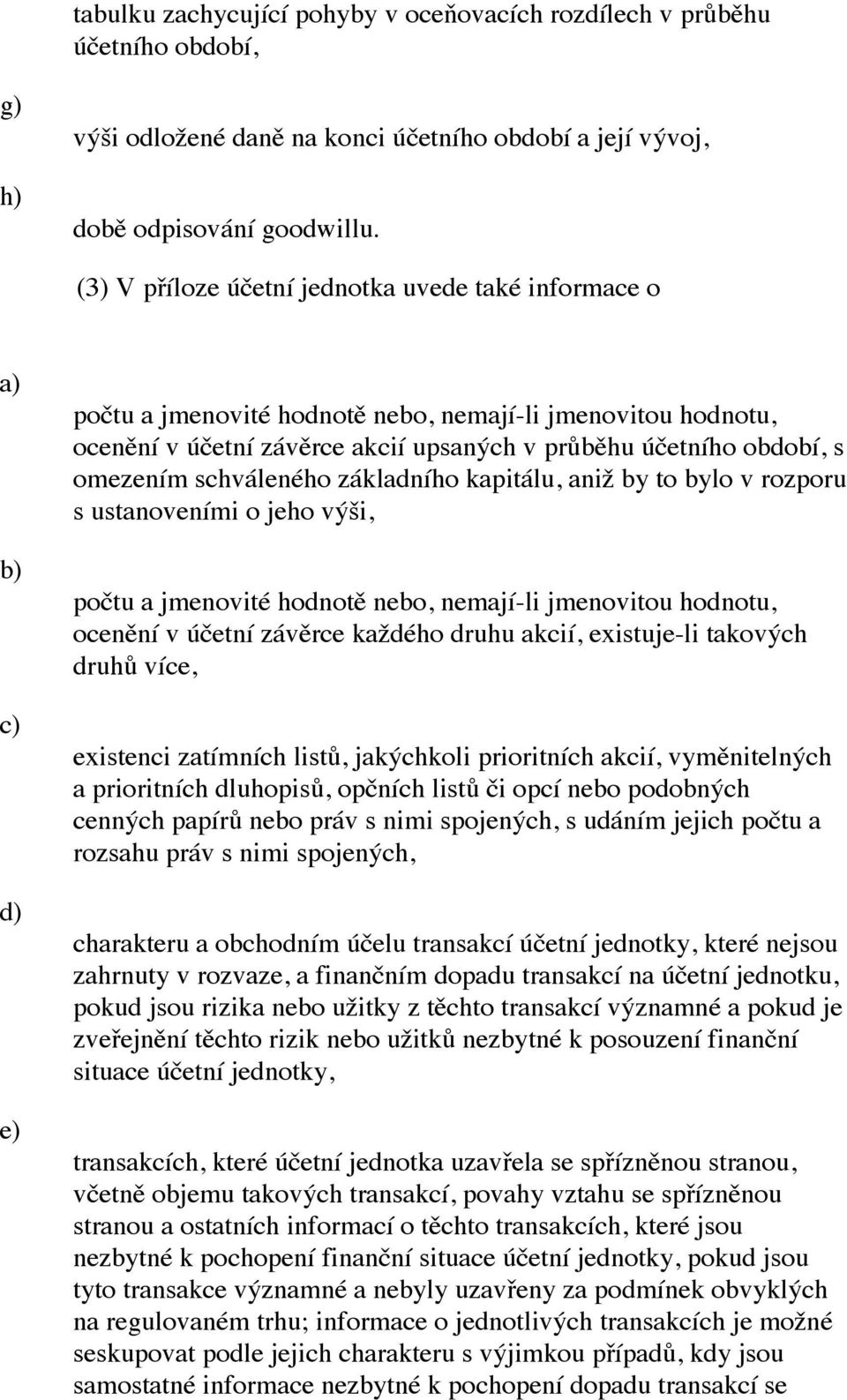 schváleného základního kapitálu, aniž by to bylo v rozporu s ustanoveními o jeho výši, počtu a jmenovité hodnotě nebo, nemají-li jmenovitou hodnotu, ocenění v účetní závěrce každého druhu akcií,