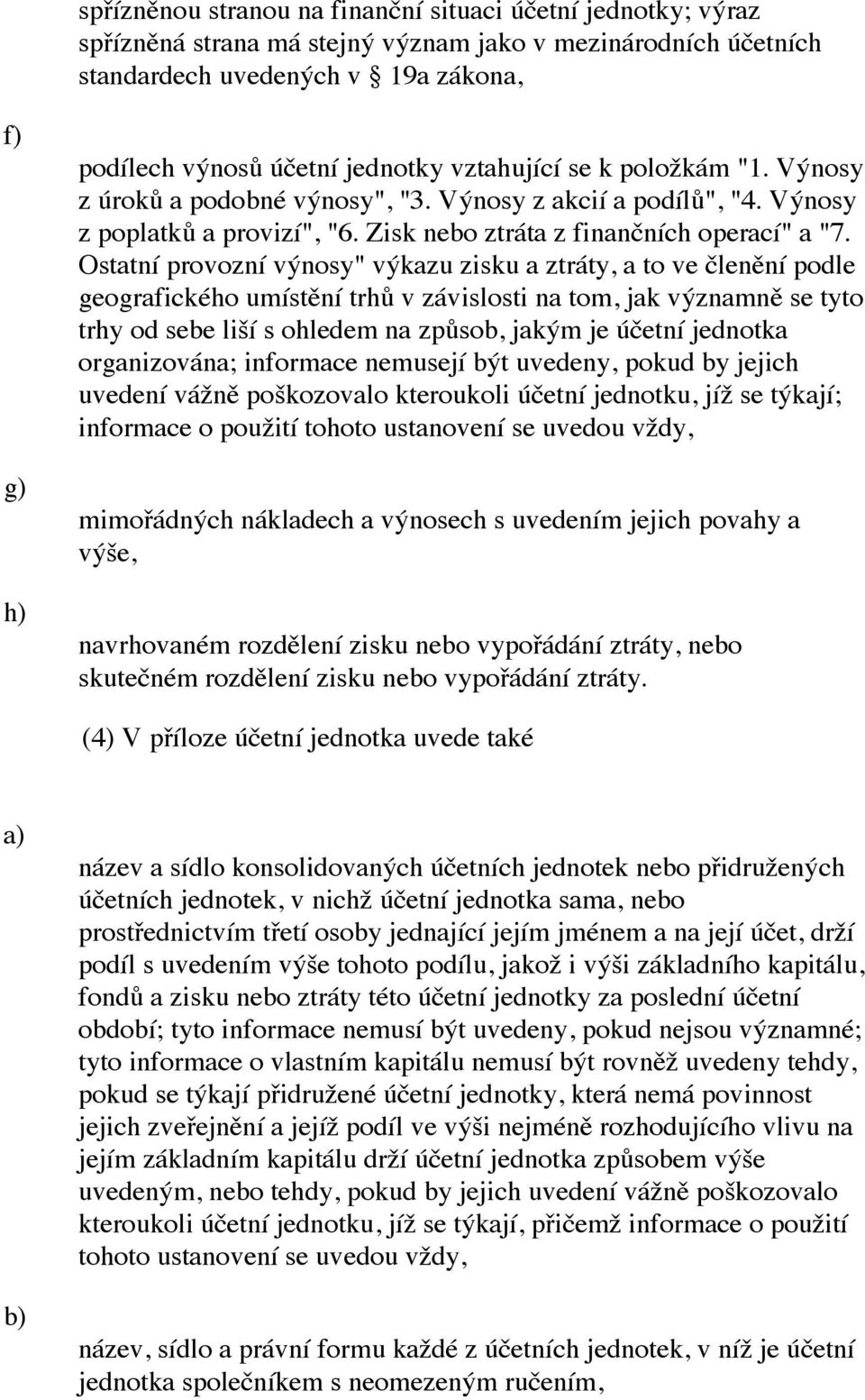 Ostatní provozní výnosy" výkazu zisku a ztráty, a to ve členění podle geografického umístění trhů v závislosti na tom, jak významně se tyto trhy od sebe liší s ohledem na způsob, jakým je účetní