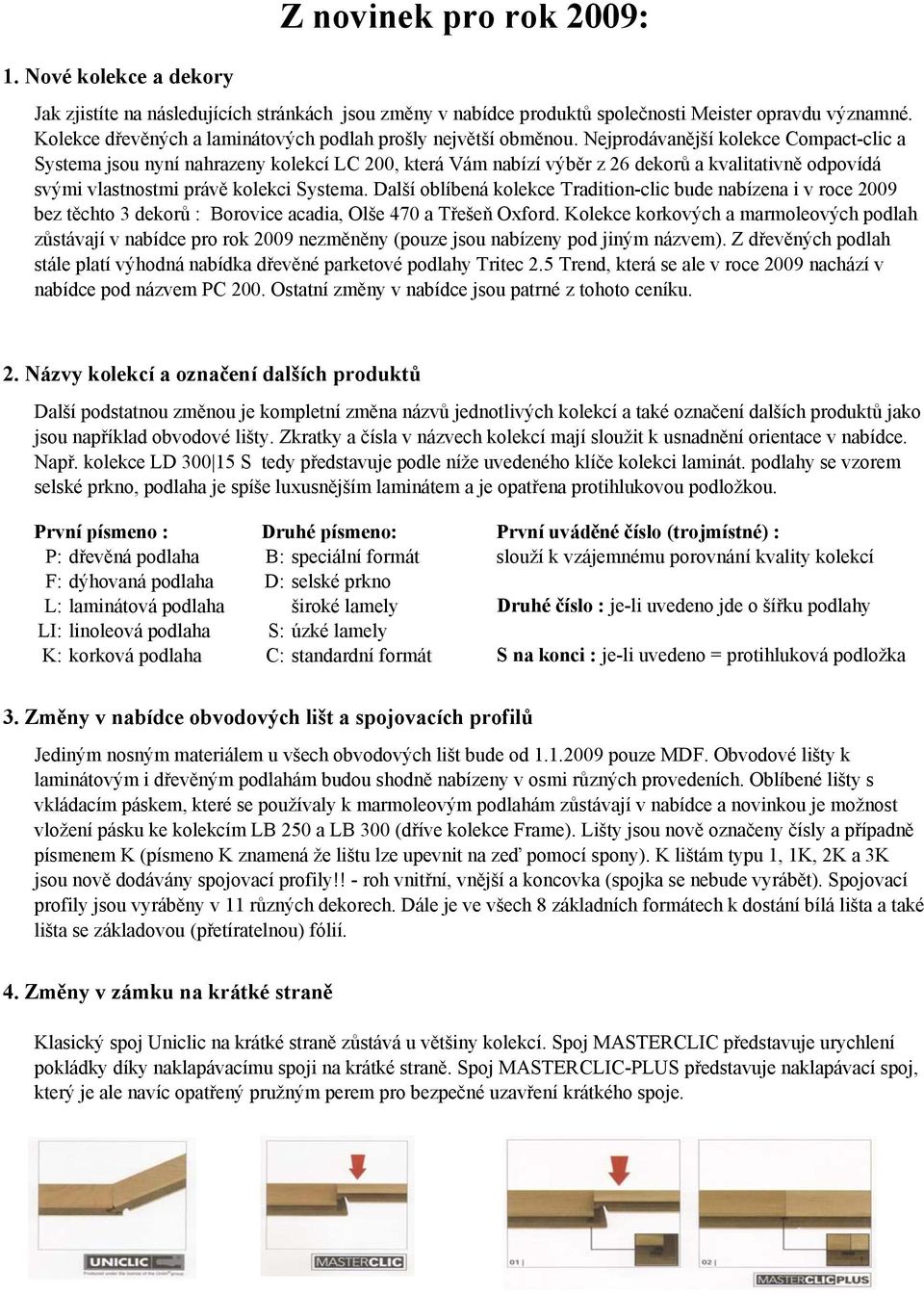 Nejprodávanější kolekce Compact-clic a Systema jsou nyní nahrazeny kolekcí LC 200, která Vám nabízí výběr z 26 dekorů a kvalitativně odpovídá svými vlastnostmi právě kolekci Systema.