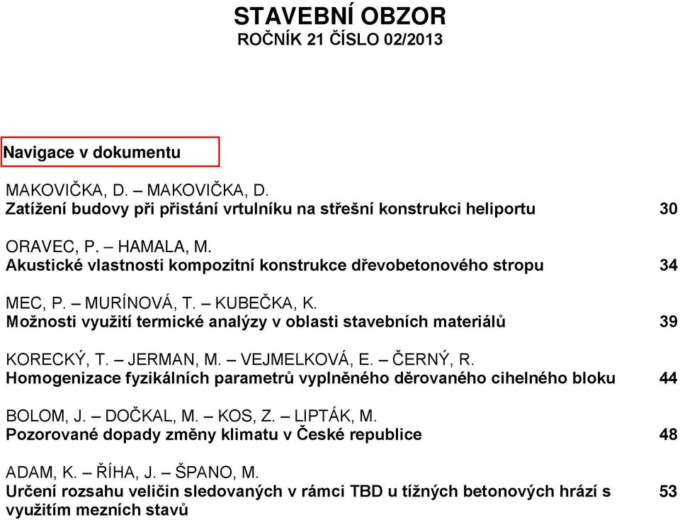 Možnosti využití termické analýzy v oblasti stavebních materiálů 39 KORECKÝ, T. JERMAN, M. VEJMELKOVÁ, E. ČERNÝ, R.