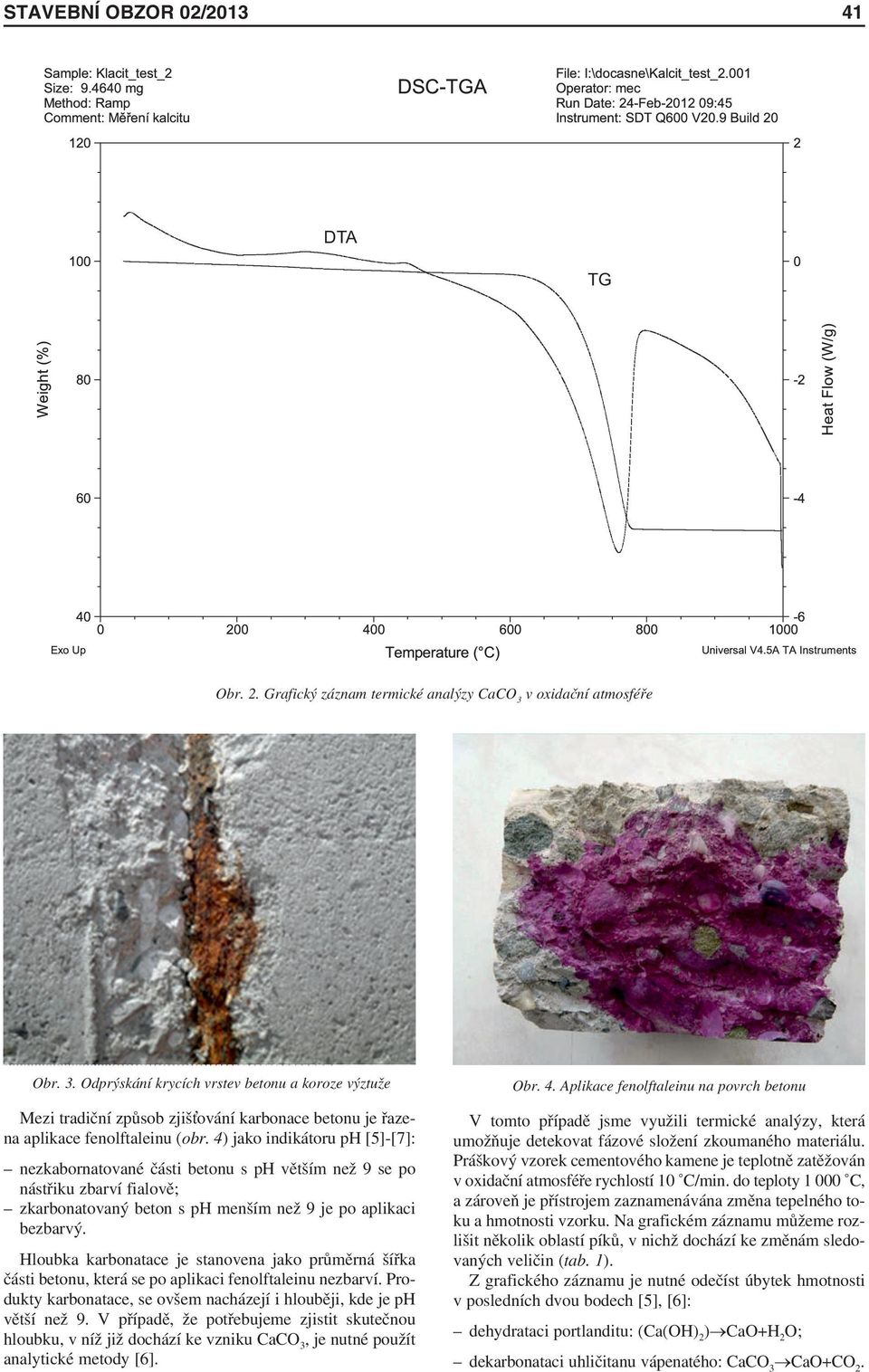 4) jako indikátoru ph [5]-[7]: nezkabornatované části betonu s ph větším než 9 se po nástřiku zbarví fialově; zkarbonatovaný beton s ph menším než 9 je po aplikaci bezbarvý.