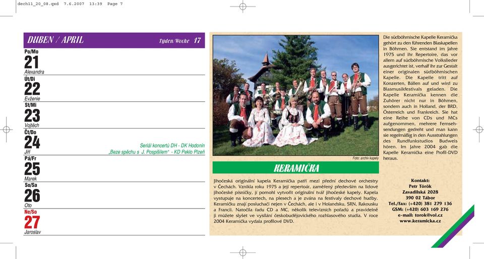 Vznikla roku 1975 a její repertoár, zaměřený především na lidové jihočeské písničky, jí pomohl vytvořit originální tvář jihočeské kapely.