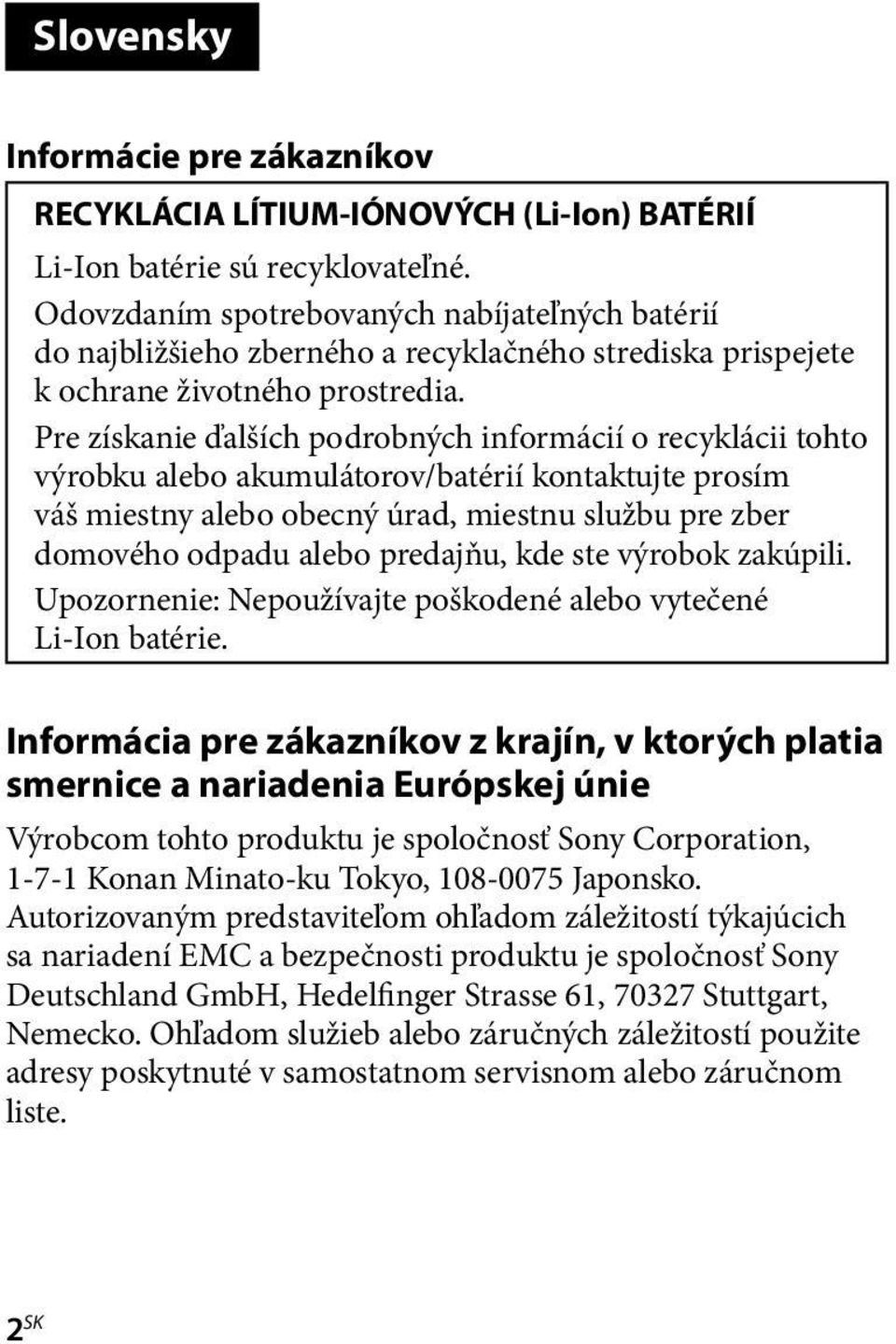 Pre získanie ďalších podrobných informácií o recyklácii tohto výrobku alebo akumulátorov/batérií kontaktujte prosím váš miestny alebo obecný úrad, miestnu službu pre zber domového odpadu alebo