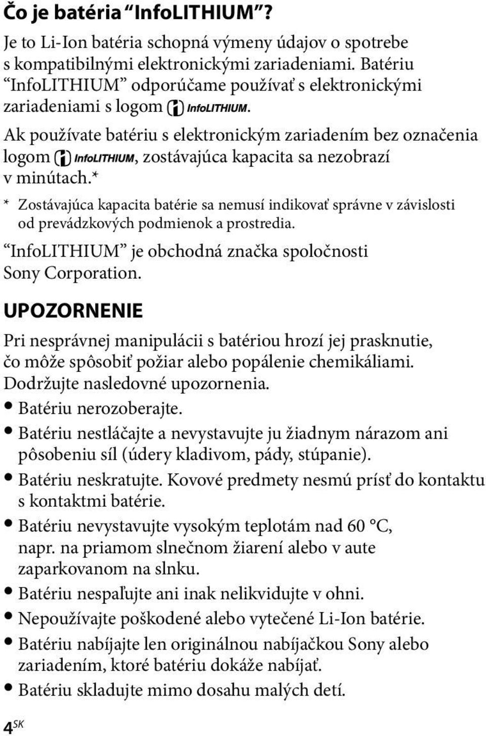 * * Zostávajúca kapacita batérie sa nemusí indikovať správne v závislosti od prevádzkových podmienok a prostredia. InfoLITHIUM je obchodná značka spoločnosti Sony Corporation.