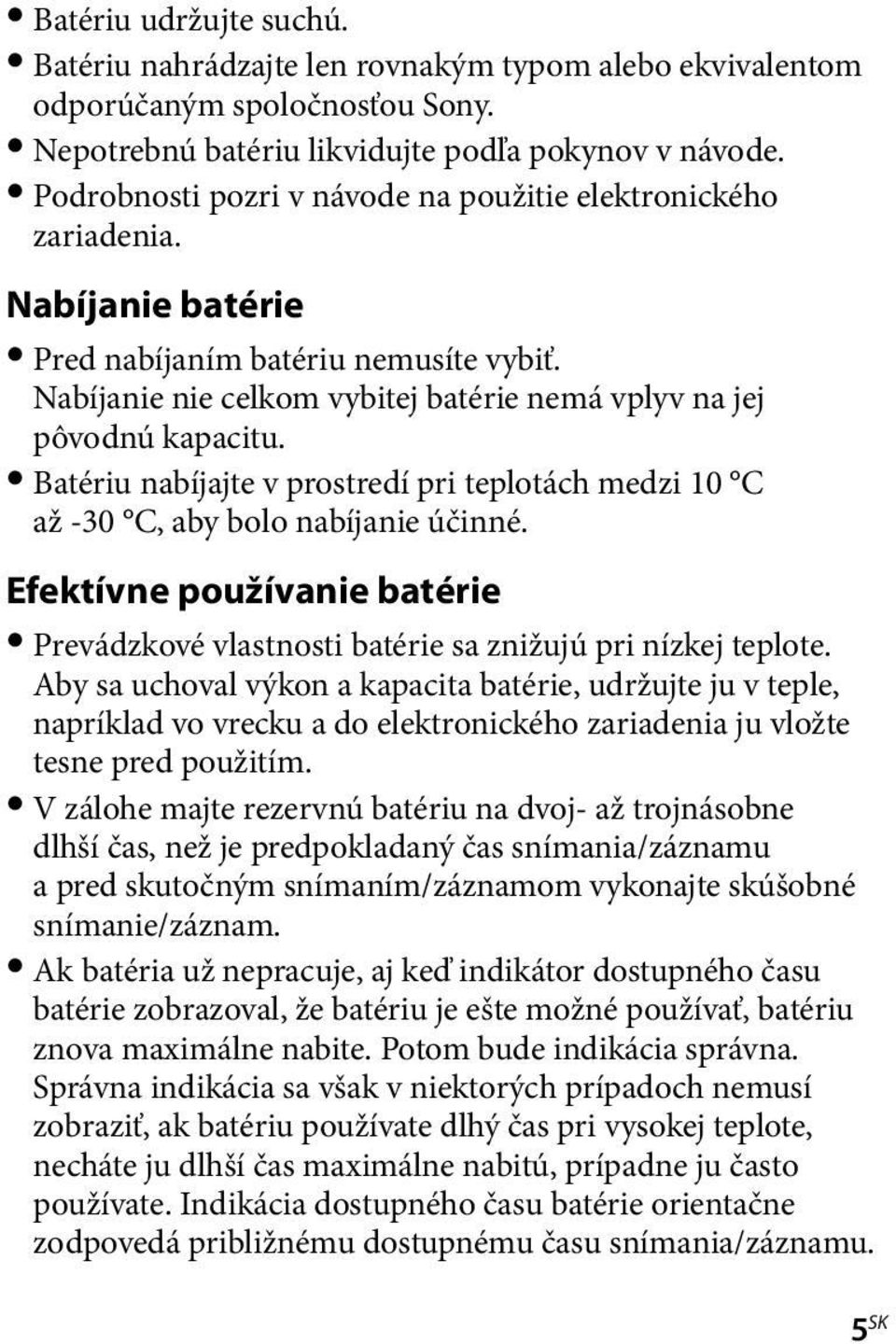 Batériu nabíjajte v prostredí pri teplotách medzi 10 C až -30 C, aby bolo nabíjanie účinné. Efektívne používanie batérie Prevádzkové vlastnosti batérie sa znižujú pri nízkej teplote.