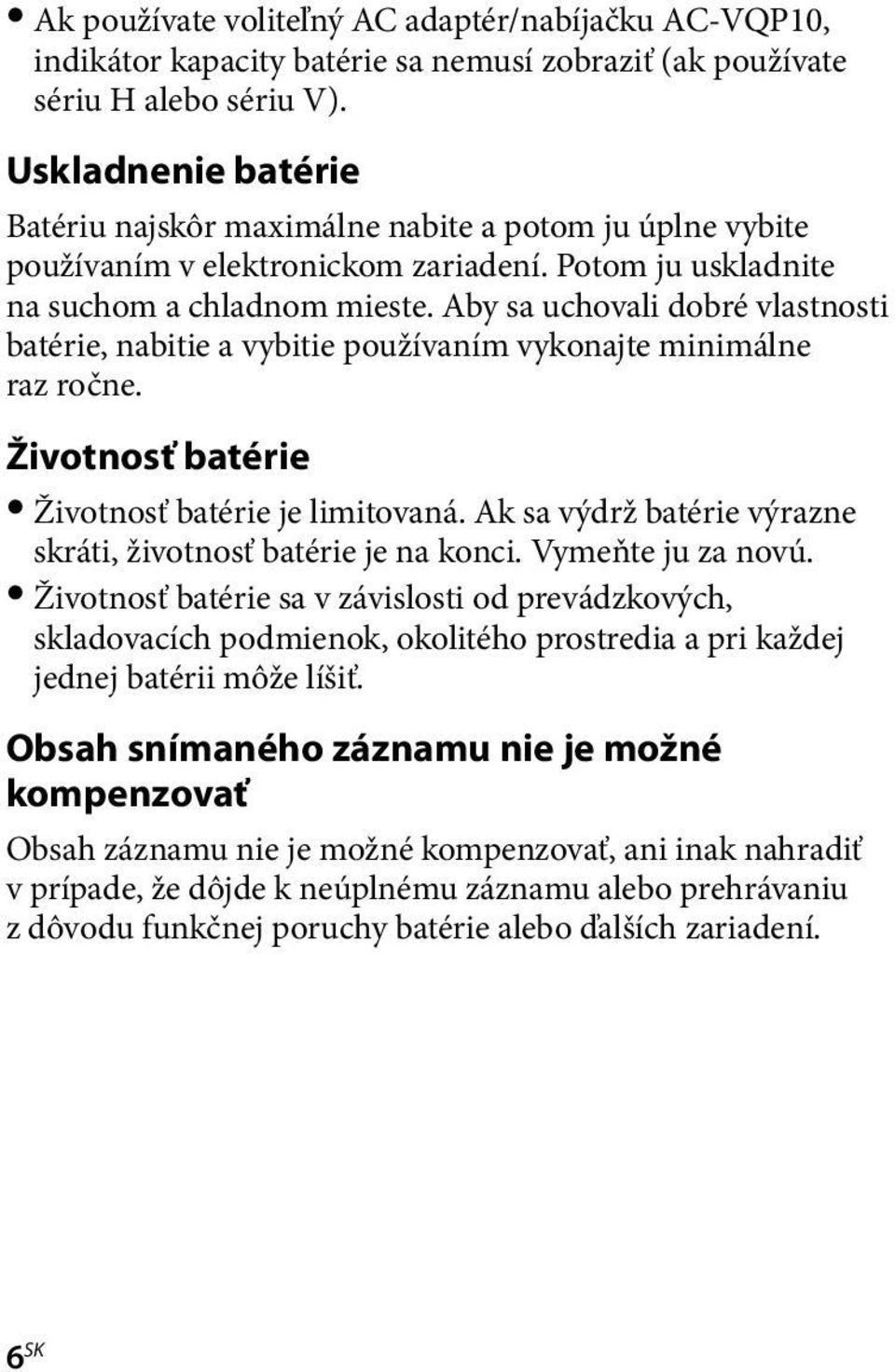 Aby sa uchovali dobré vlastnosti batérie, nabitie a vybitie používaním vykonajte minimálne raz ročne. Životnosť batérie Životnosť batérie je limitovaná.