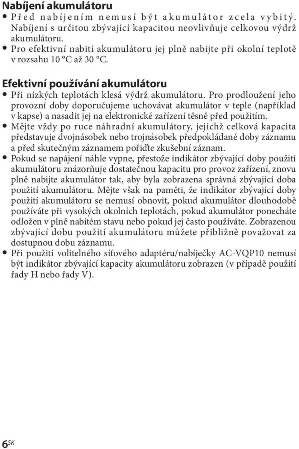 Pro prodloužení jeho provozní doby doporučujeme uchovávat akumulátor v teple (například v kapse) a nasadit jej na elektronické zařízení těsně před použitím.