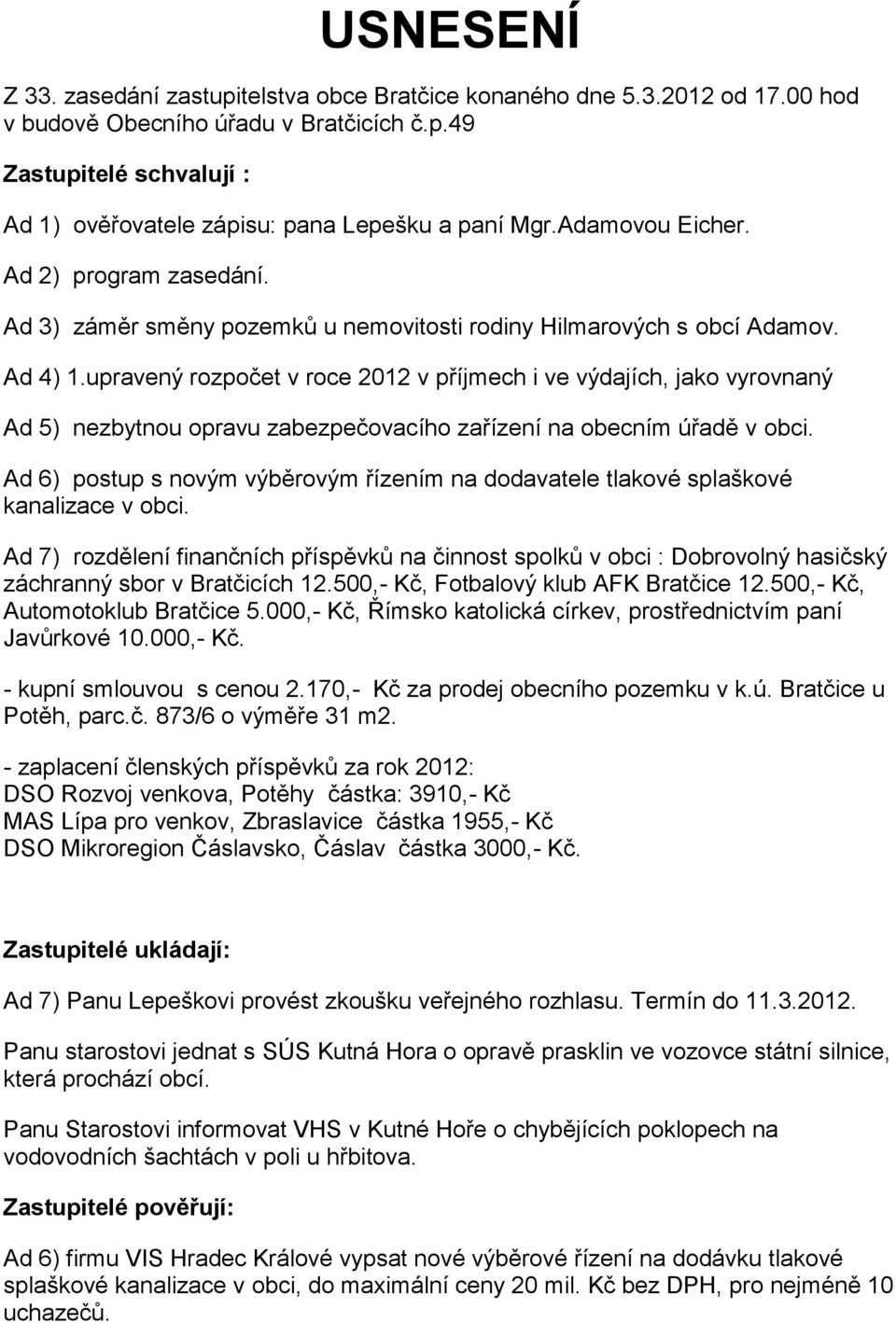 upravený rozpočet v roce 2012 v příjmech i ve výdajích, jako vyrovnaný Ad 5) nezbytnou opravu zabezpečovacího zařízení na obecním úřadě v obci.