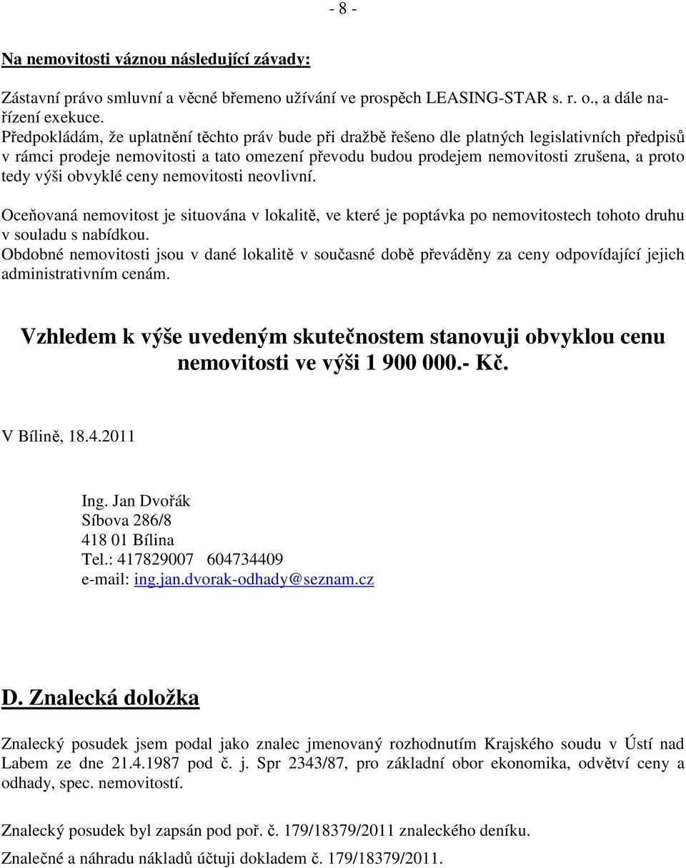 výši obvyklé ceny nemovitosti neovlivní. Oceňovaná nemovitost je situována v lokalitě, ve které je poptávka po nemovitostech tohoto druhu v souladu s nabídkou.