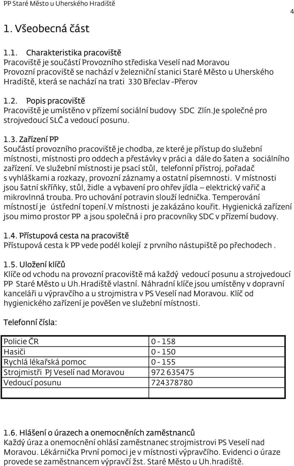 0 Břeclav -Přerov 1.2. Popis pracoviště Pracoviště je umístěno v přízemí sociální budovy SDC Zlín.Je společné pro strojvedoucí SLČ a vedoucí posunu. 1.3.