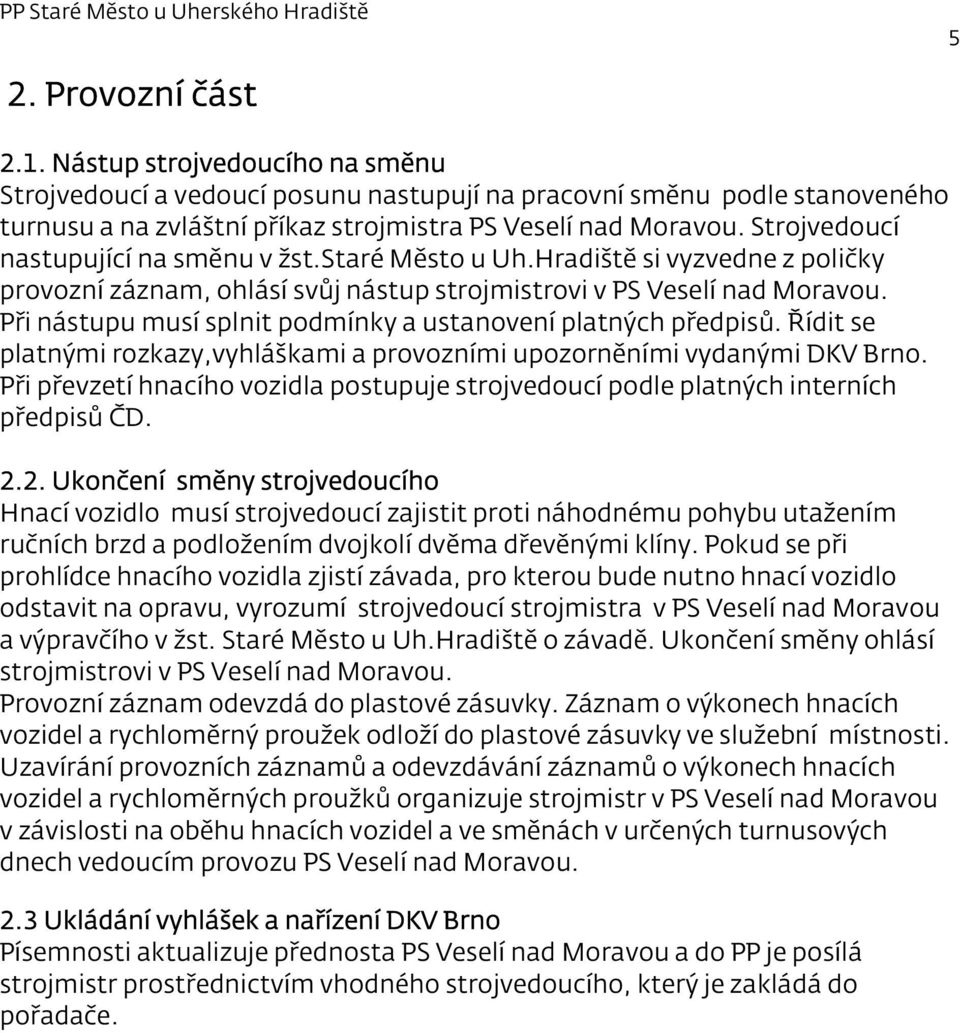 Při nástupu musí splnit podmínky a ustanovení platných předpisů. Řídit se platnými rozkazy,vyhláškami a provozními upozorněními vydanými DKV Brno.