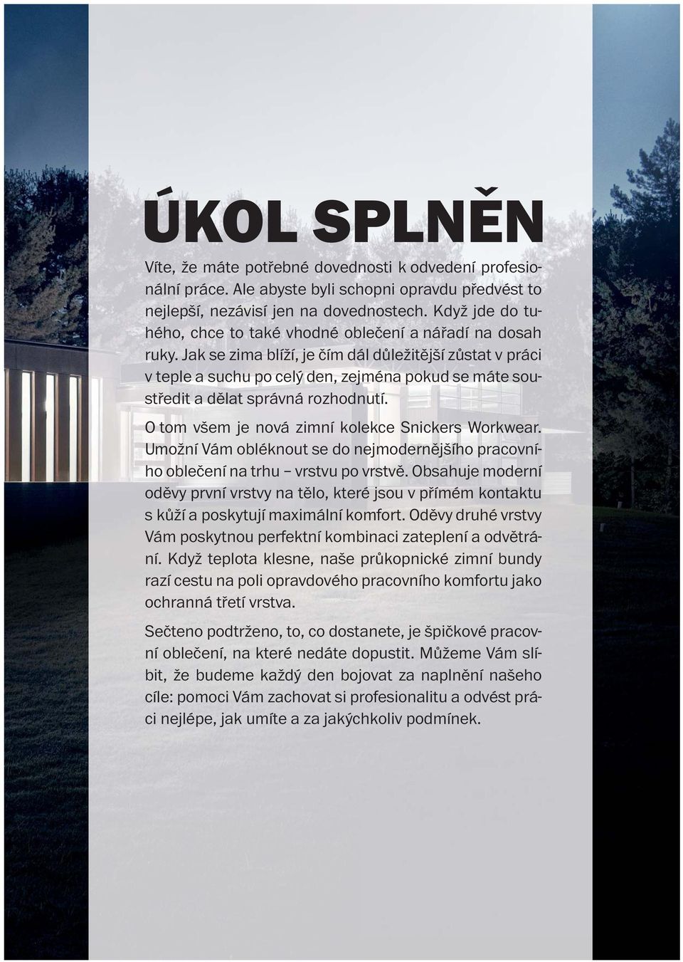 Jak se zima blíží, je čím dál důležitější zůstat v práci v teple a suchu po celý den, zejména pokud se máte soustředit a dělat správná rozhodnutí. O tom všem je nová zimní kolekce Snickers Workwear.