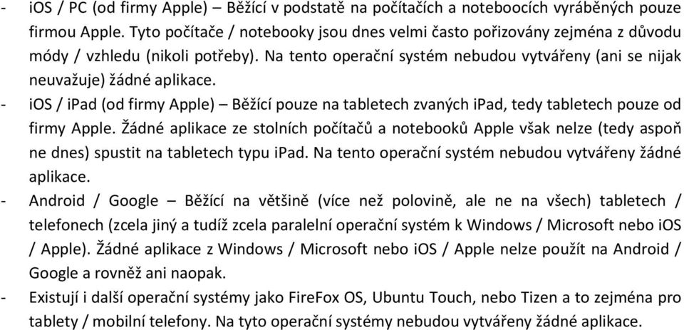- ios / ipad (od firmy Apple) Běžící pouze na tabletech zvaných ipad, tedy tabletech pouze od firmy Apple.