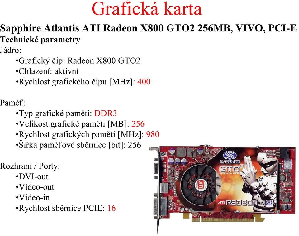 grafické paměti: DDR3 Velikost grafické paměti [MB]: 256 Rychlost grafických pamětí [MHz]: 980