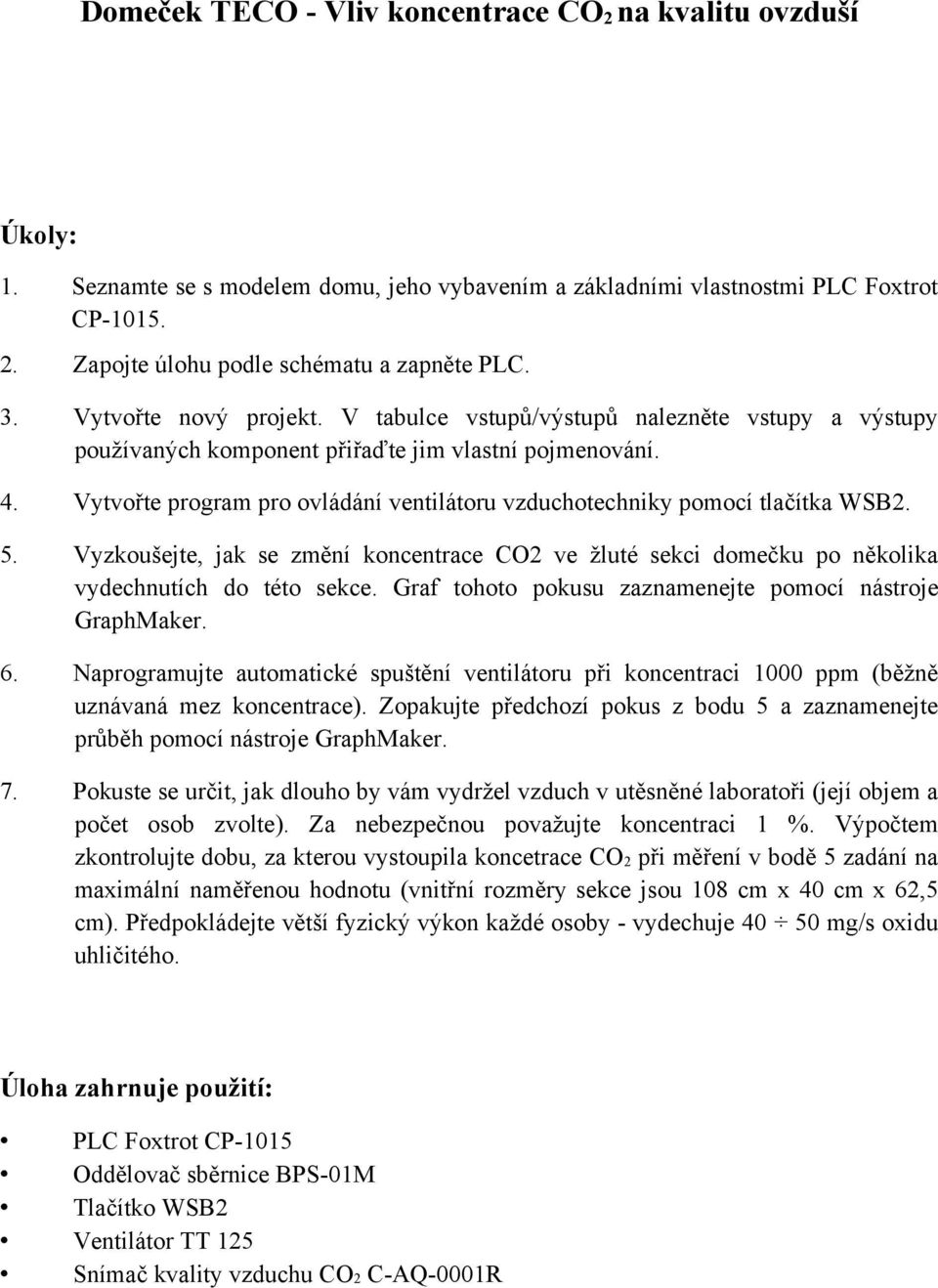 Vytvořte program pro ovládání ventilátoru vzduchotechniky pomocí tlačítka WSB2. 5. Vyzkoušejte, jak se změní koncentrace CO2 ve žluté sekci domečku po několika vydechnutích do této sekce.