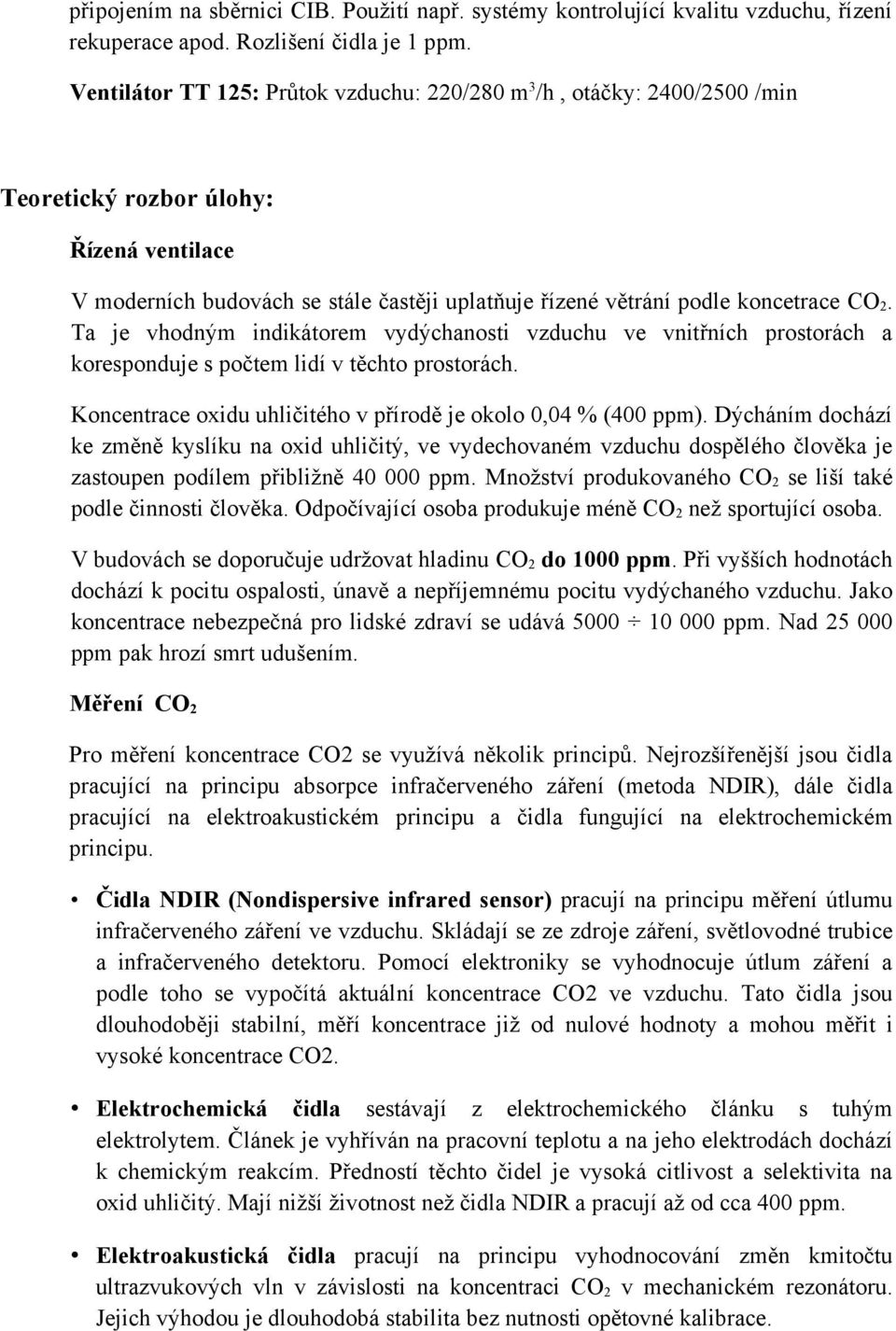 2. Ta je vhodným indikátorem vydýchanosti vzduchu ve vnitřních prostorách a koresponduje s počtem lidí v těchto prostorách. Koncentrace oxidu uhličitého v přírodě je okolo 0,04 % (400 ppm).