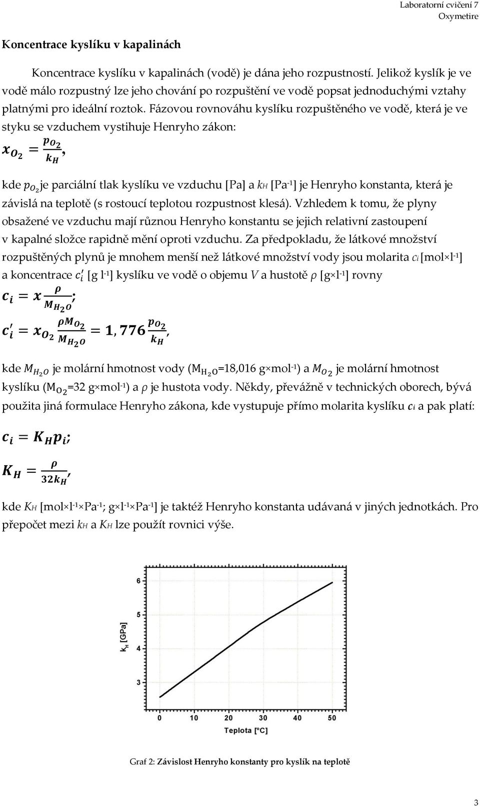 Fázovou rovnováhu kyslíku rozpuštěného ve vodě, která je ve styku se vzduchem vystihuje Henryho zákon: x O2 = p O 2 k H, kde p O2 je parciální tlak kyslíku ve vzduchu [Pa] a kh [Pa -1 ] je Henryho