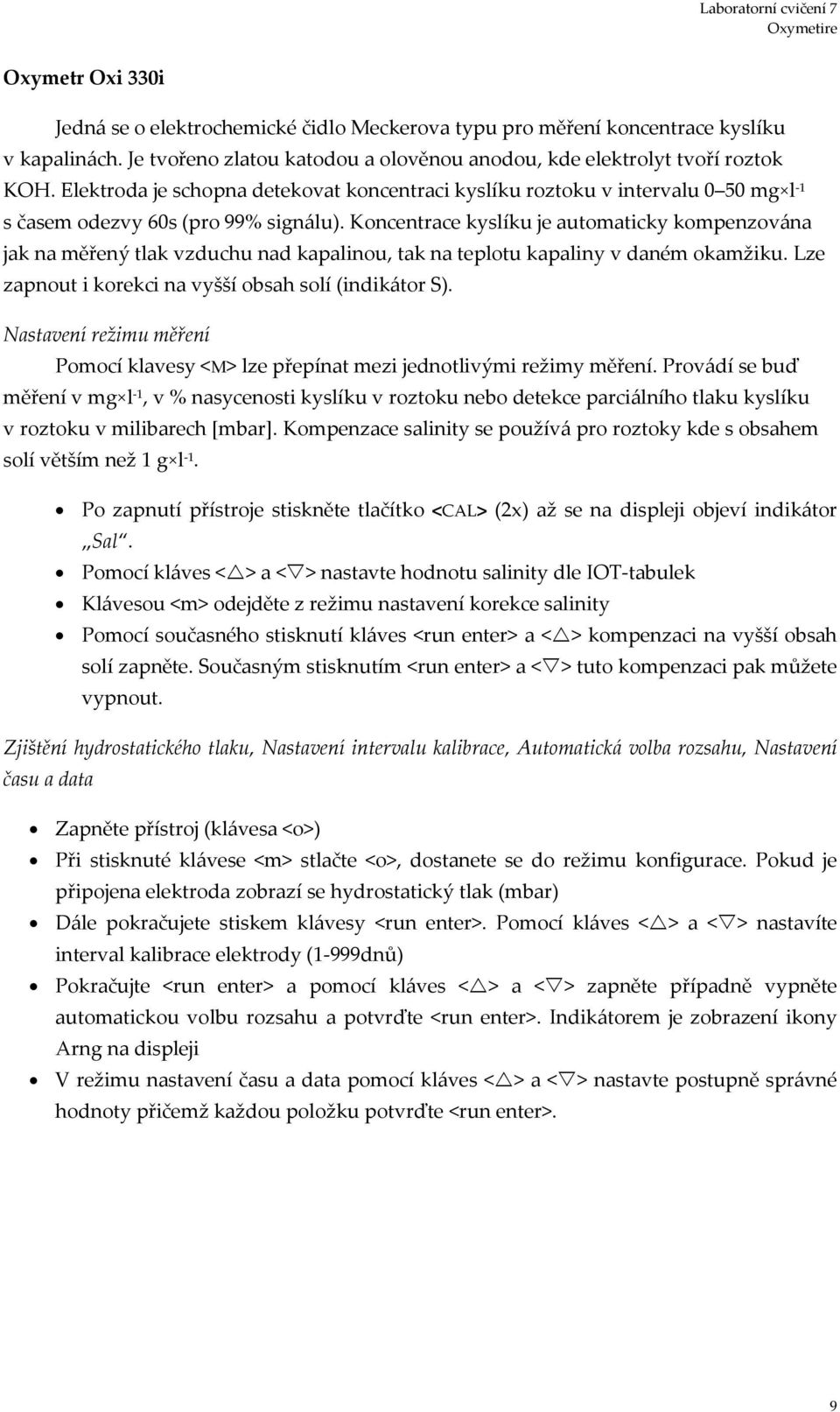 Koncentrace kyslíku je automaticky kompenzována jak na měřený tlak vzduchu nad kapalinou, tak na teplotu kapaliny v daném okamžiku. Lze zapnout i korekci na vyšší obsah solí (indikátor S).