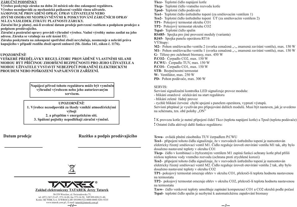 Záruční list je platný, má-li uvedené datum prodeje potvrzené razítkem a podpisem prodejce a podpisem prodávajícího. Záruční a pozáruční opravy provádí výhradně výrobce.