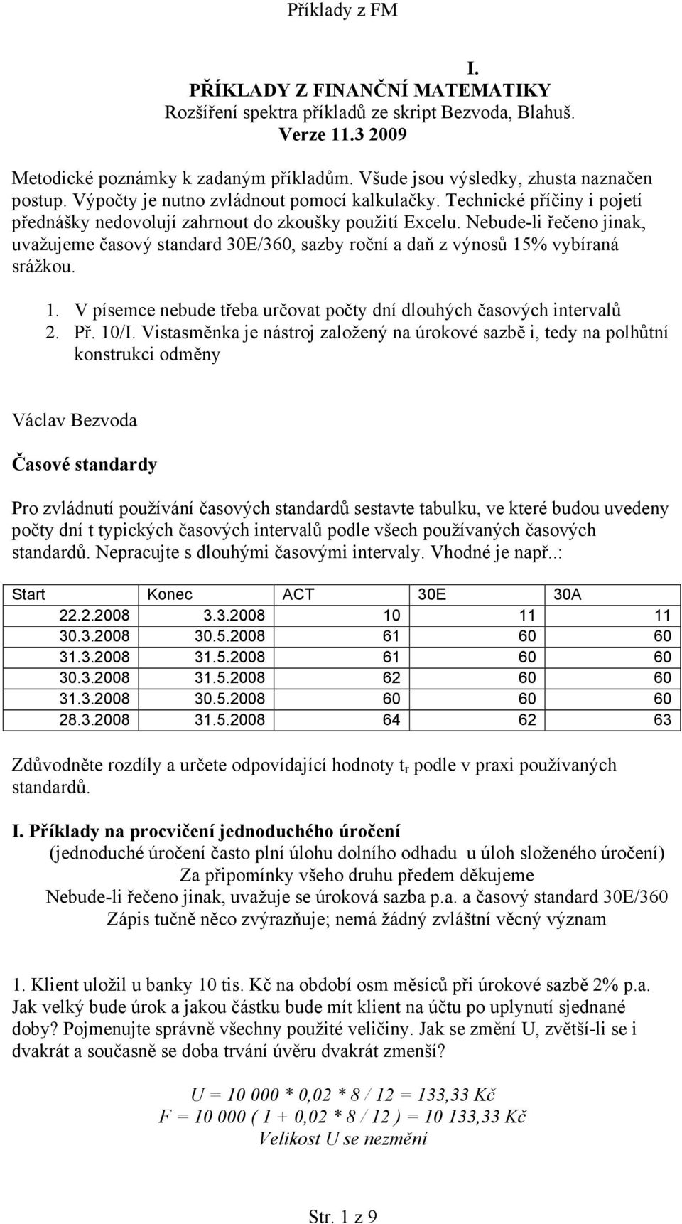 Nebude-li řečeno jinak, uvažujeme časový standard 30E/360, sazby roční a daň z výnosů 15% vybíraná srážkou. 1. V písemce nebude třeba určovat počty dní dlouhých časových intervalů 2. Př. 10/I.