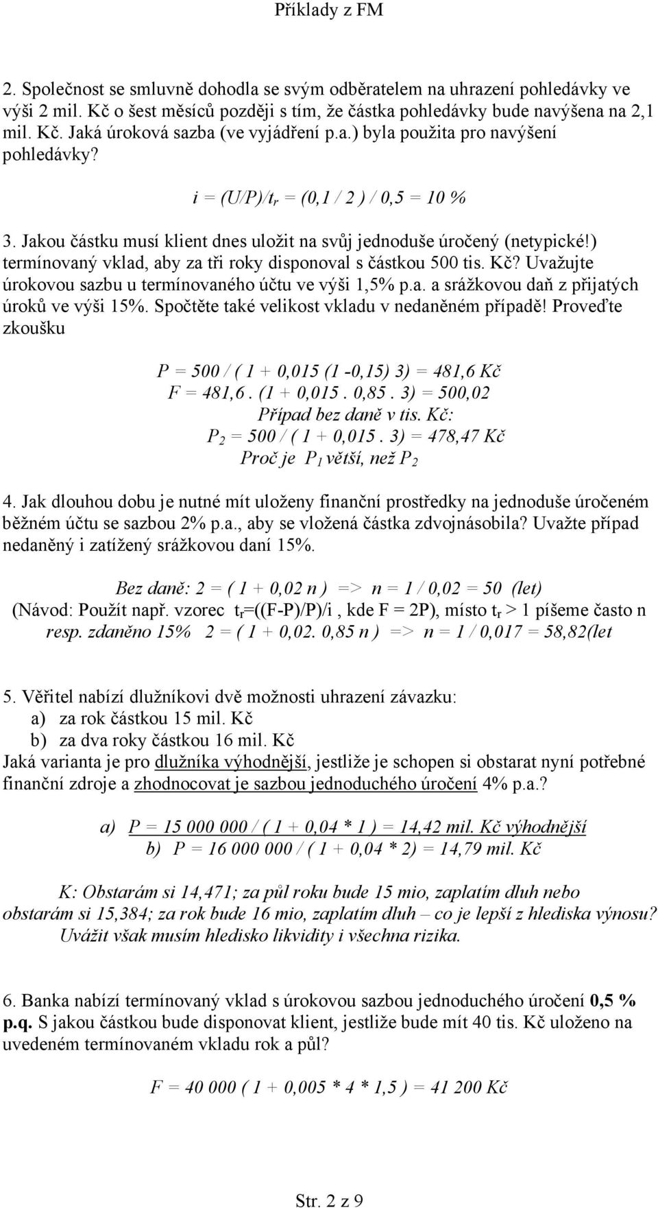 ) termínovaný vklad, aby za tři roky disponoval s částkou 500 tis. Kč? Uvažujte úrokovou sazbu u termínovaného účtu ve výši 1,5% p.a. a srážkovou daň z přijatých úroků ve výši 15%.