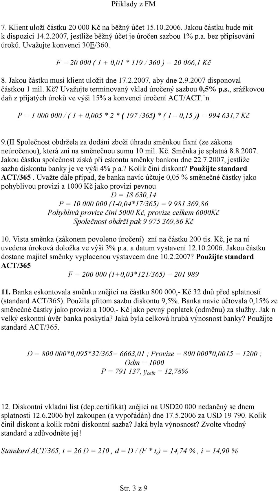 n P = 1 000 000 / ( 1 + 0,005 * 2 * ( 197 /365) * ( 1 0,15 )) = 994 631,7 Kč 9.(II Společnost obdržela za dodání zboží úhradu směnkou fixní (ze zákona neúročenou), která zní na směnečnou sumu 10 mil.