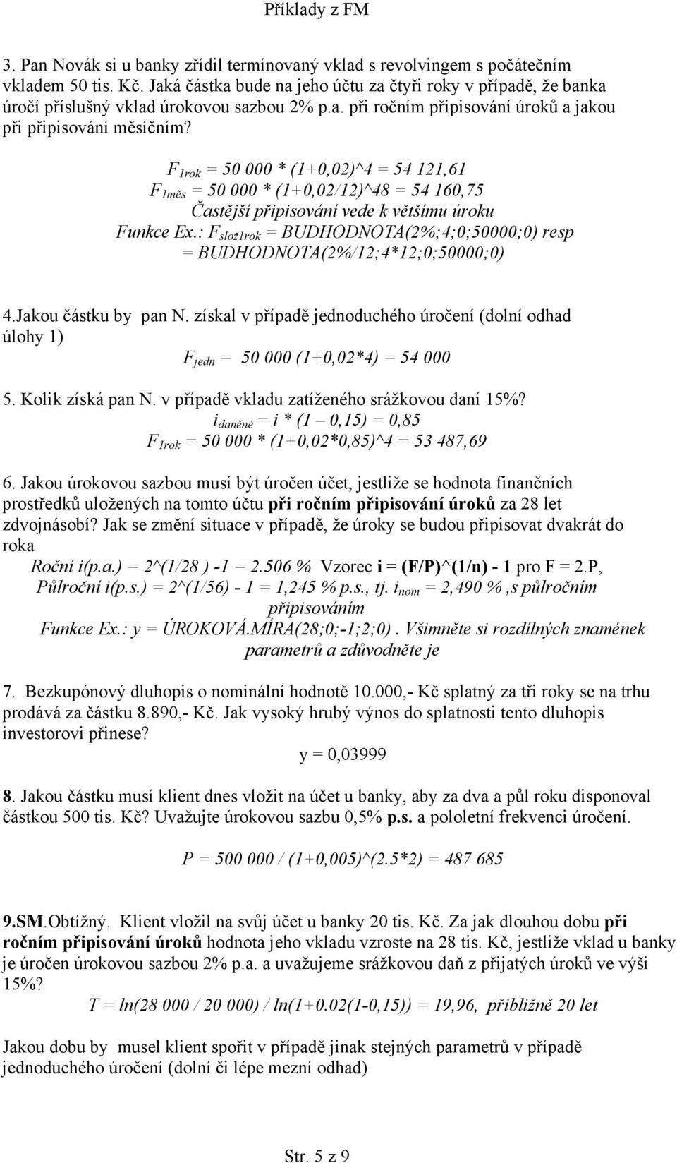 F 1rok = 50 000 * (1+0,02)^4 = 54 121,61 F 1měs = 50 000 * (1+0,02/12)^48 = 54 160,75 Častější připisování vede k většímu úroku Funkce Ex.