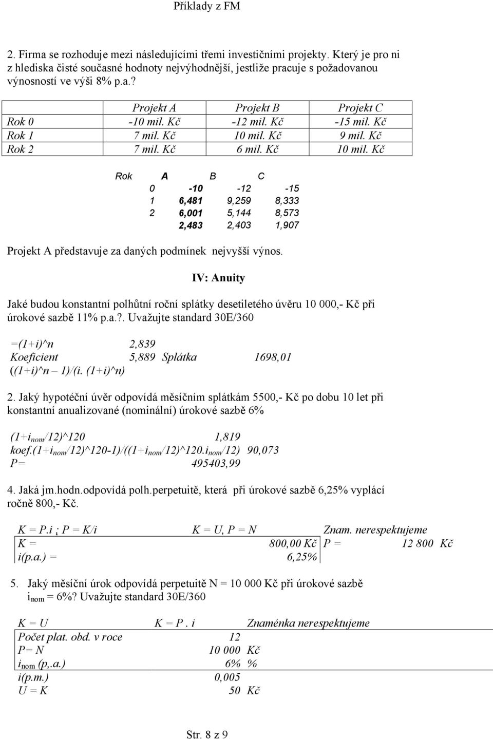 IV: Anuity Jaké budou konstantní polhůtní roční splátky desetiletého úvěru 10 000,- Kč při úrokové sazbě 11% p.a.?. Uvažujte standard 30E/360 =(1+i)^n 2,839 Koeficient 5,889 Splátka 1698,01 ((1+i)^n 1)/(i.