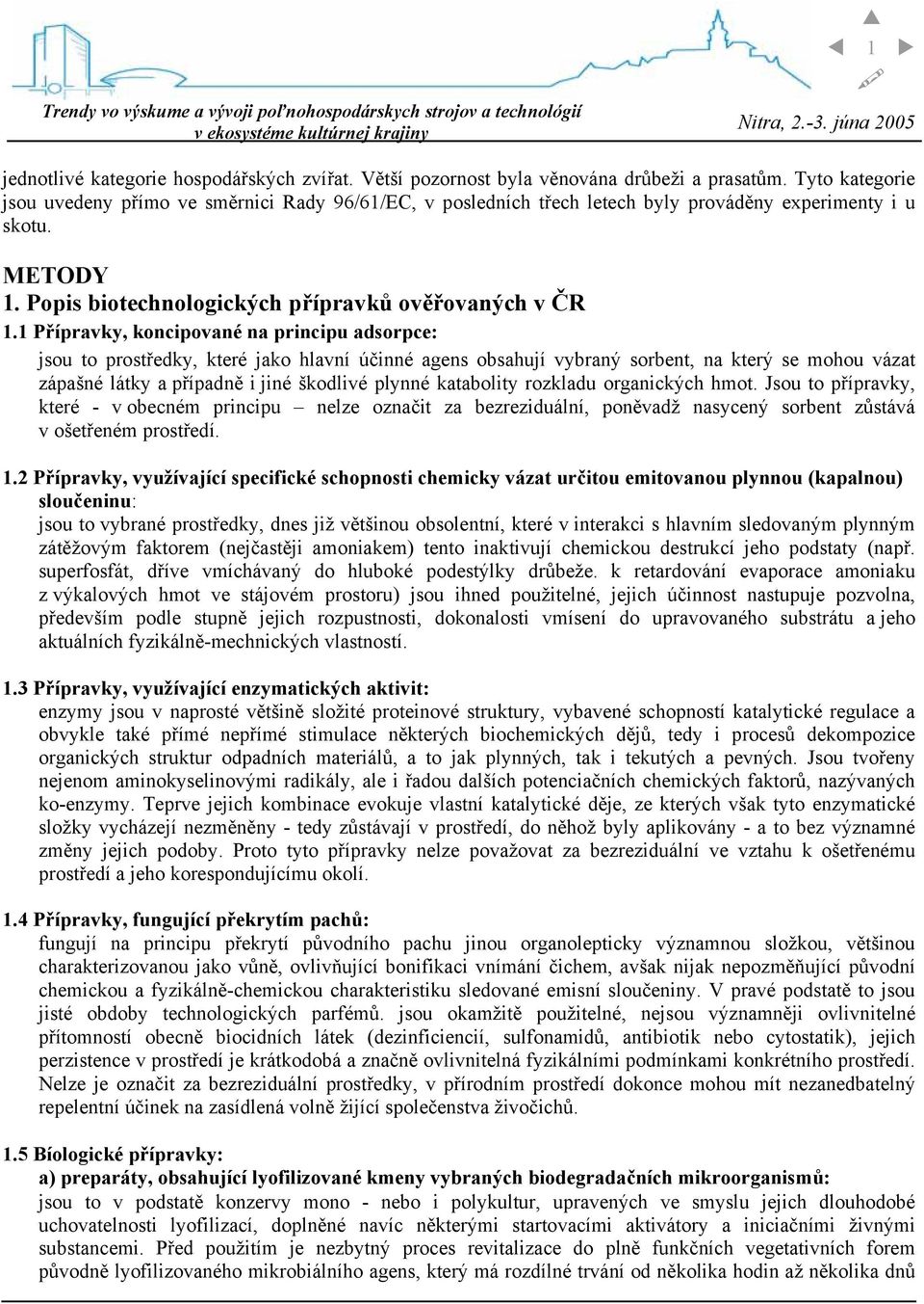 1 Přípravky, koncipované na principu adsorpce: jsou to prostředky, které jako hlavní účinné agens obsahují vybraný sorbent, na který se mohou vázat zápašné látky a případně i jiné škodlivé plynné