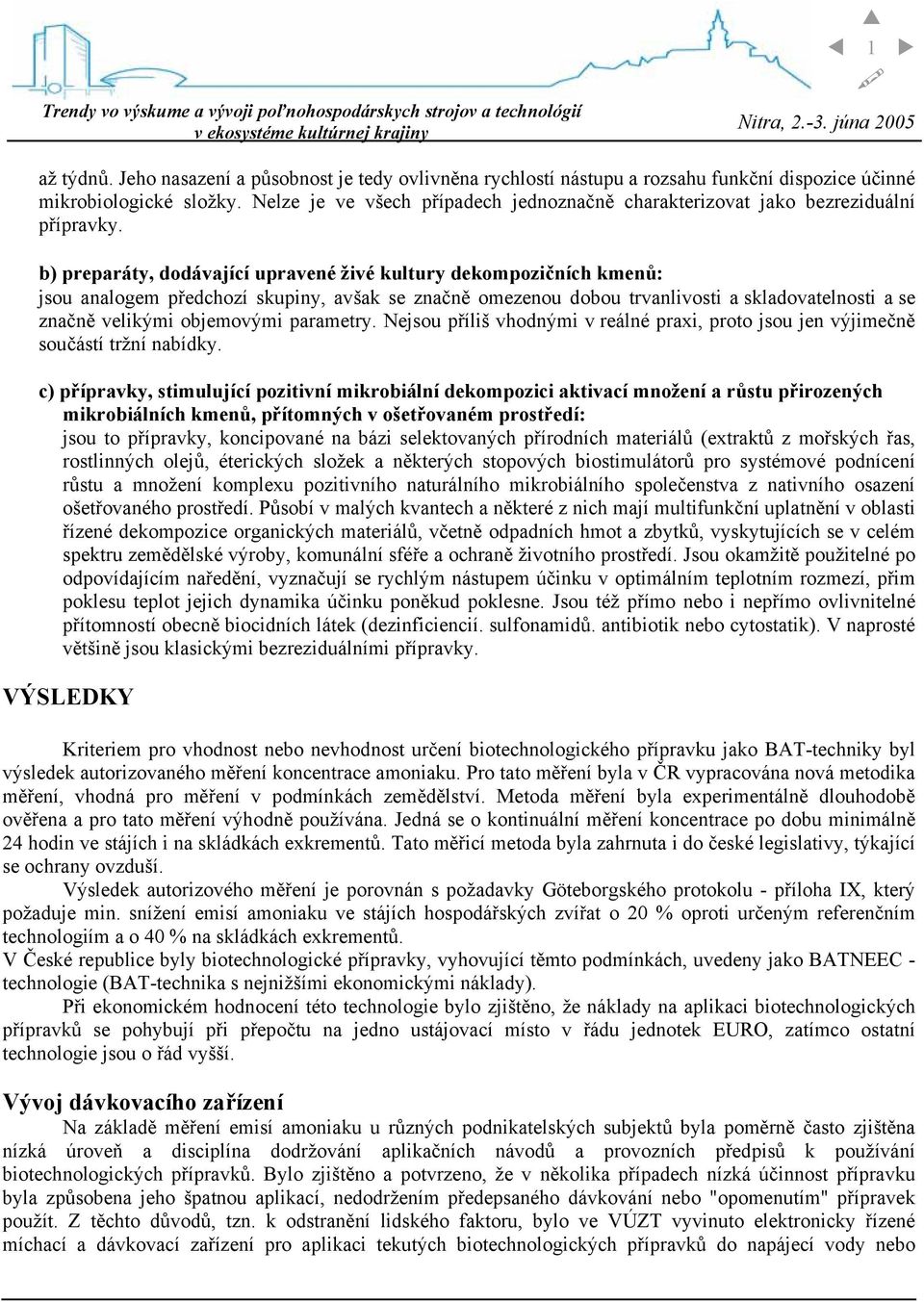 b) preparáty, dodávající upravené živé kultury dekompozičních kmenů: jsou analogem předchozí skupiny, avšak se značně omezenou dobou trvanlivosti a skladovatelnosti a se značně velikými objemovými