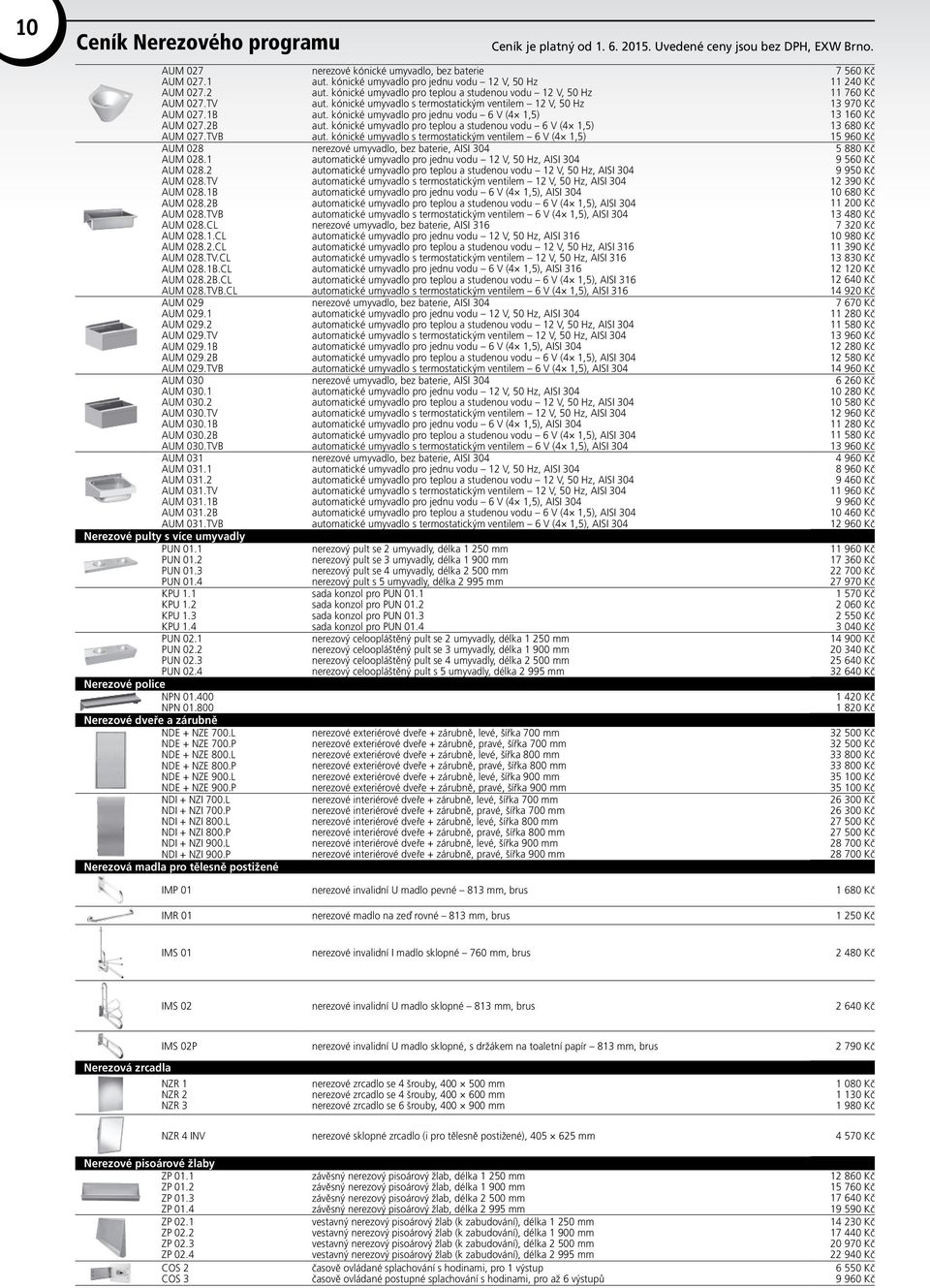 TVB Nerezové pulty s více umyvadly PUN 01.1 PUN 01.2 PUN 01.3 PUN 01.4 KPU 1.1 KPU 1.2 KPU 1.3 KPU 1.4 PUN 02.1 PUN 02.2 PUN 02.3 PUN 02.4 Nerezové police NPN 01.400 NPN 01.