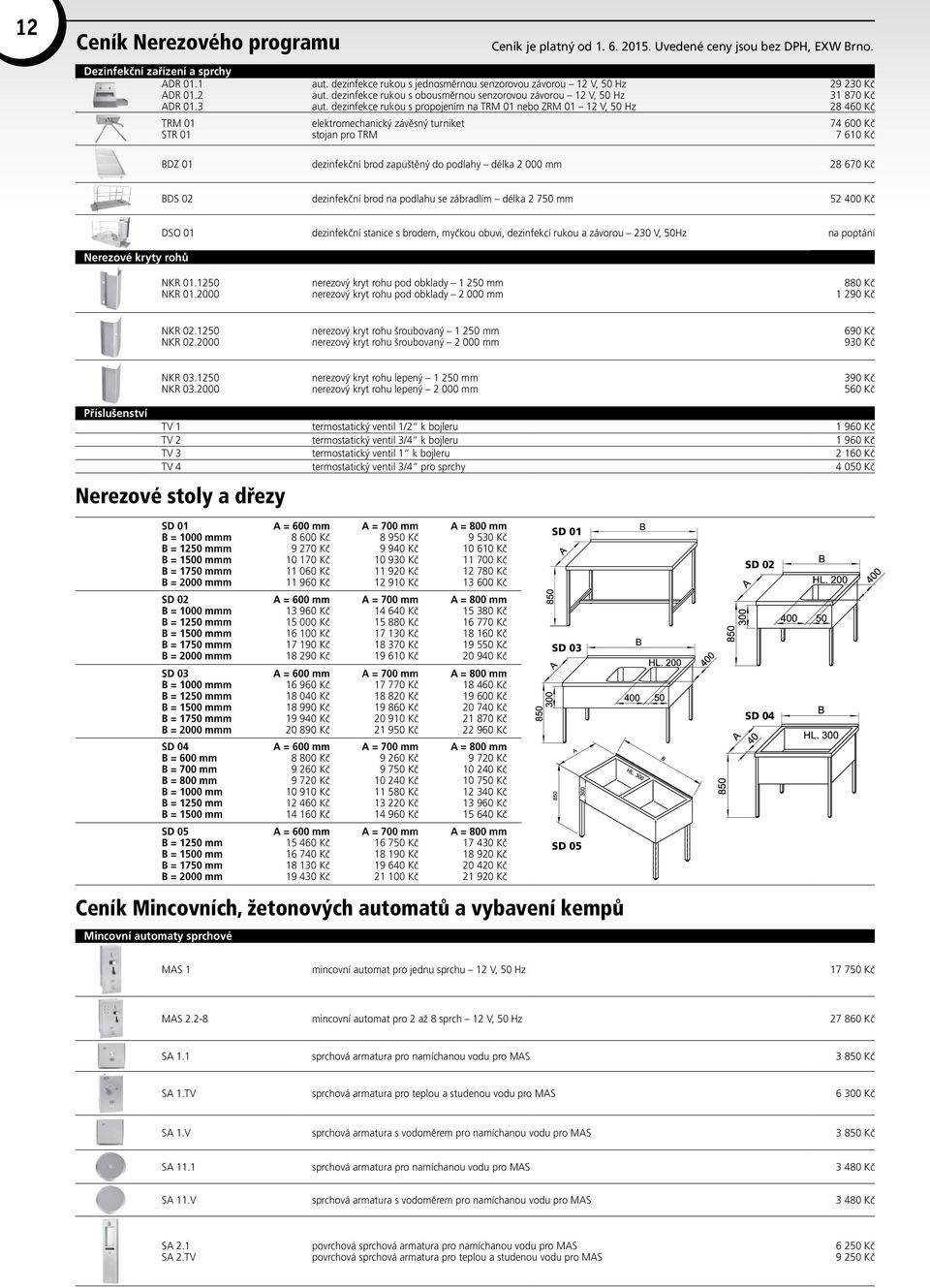 dezinfekce rukou s propojením na TRM 01 nebo ZRM 01 12 V, 50 Hz elektromechanický závěsný turniket stojan pro TRM 29 230 Kč 31 870 Kč 28 460 Kč 74 600 Kč 7 610 Kč BDZ 01 dezinfekční brod zapuštěný do