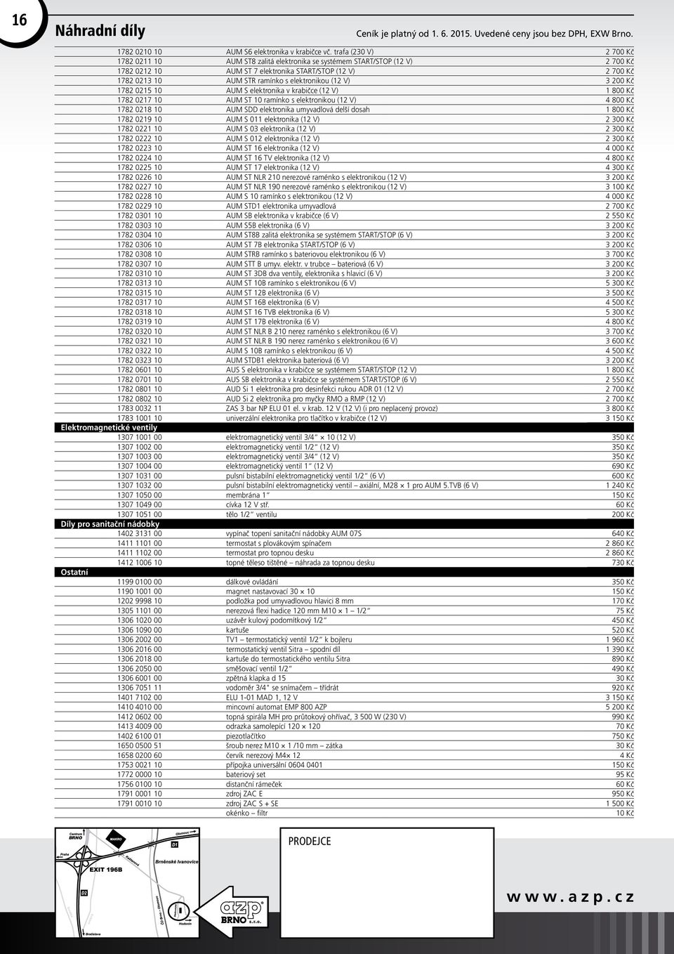 elektronikou (12 V) 3 200 Kč 1782 0215 10 AUM S elektronika v krabičce (12 V) 1 800 Kč 1782 0217 10 AUM ST 10 ramínko s elektronikou (12 V) 4 800 Kč 1782 0218 10 AUM SDD elektronika umyvadlová delší