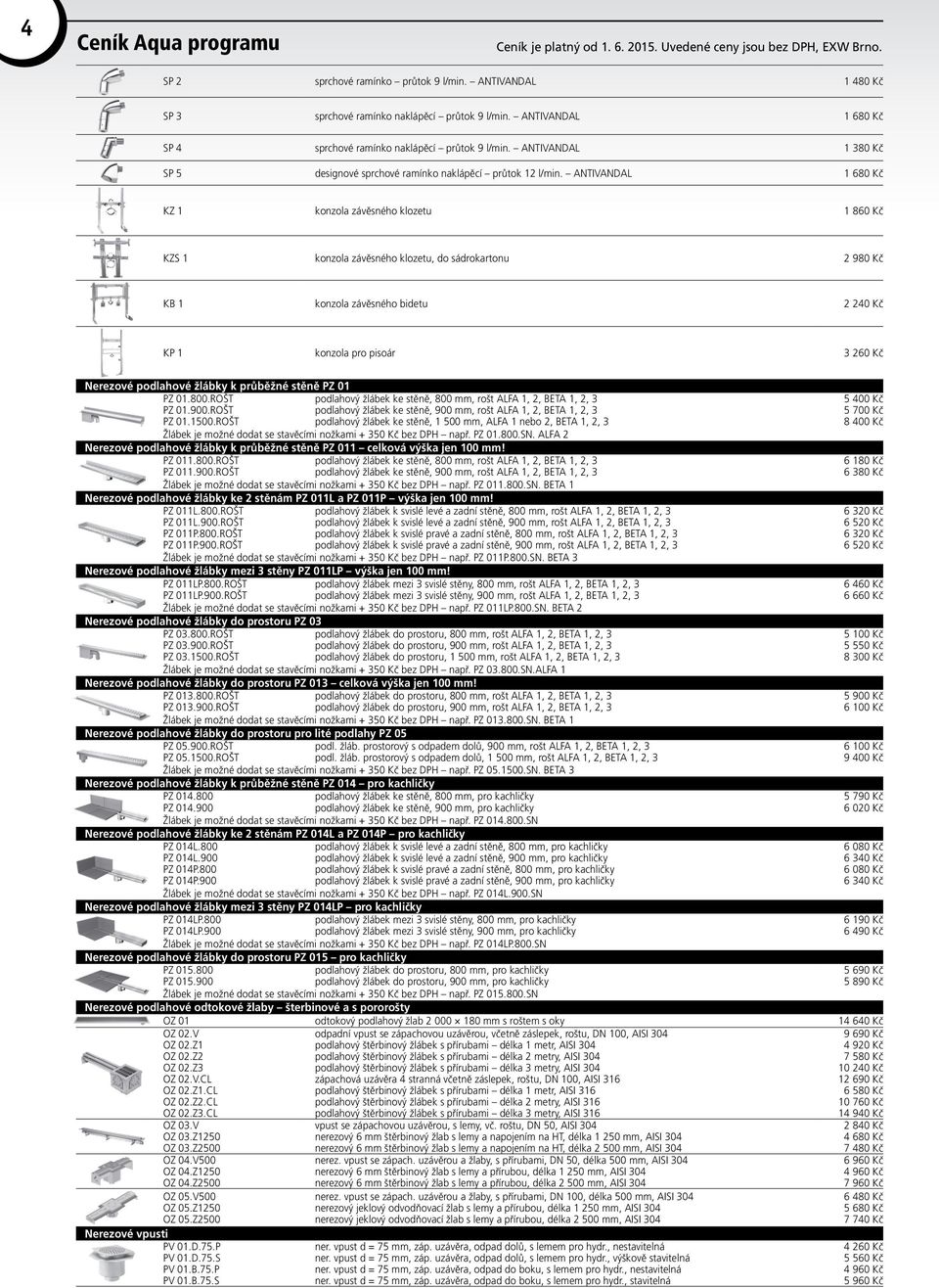 ANTIVANDAL 1 680 Kč KZ 1 konzola závěsného klozetu 1 860 Kč KZS 1 konzola závěsného klozetu, do sádrokartonu 2 980 Kč KB 1 konzola závěsného bidetu 2 240 Kč KP 1 konzola pro pisoár 3 260 Kč Nerezové