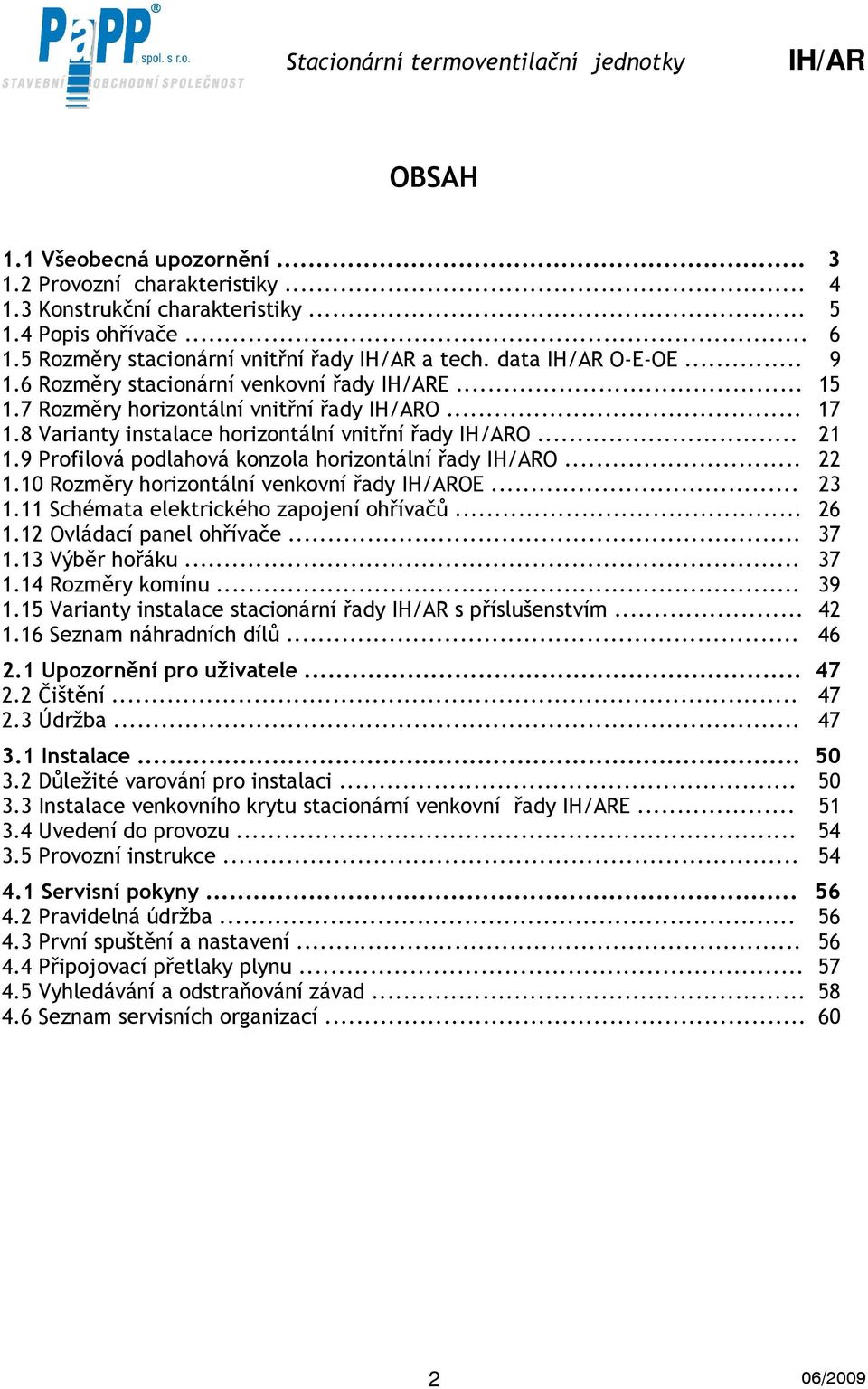 .. 22 1.10 Rozměry horizontální venkovní řady OE... 23 1.11 Schémata elektrického zapojení ohřívačů... 26 1.12 Ovládací panel ohřívače... 37 1.13 Výběr hořáku... 37 1.14 Rozměry komínu... 39 1.