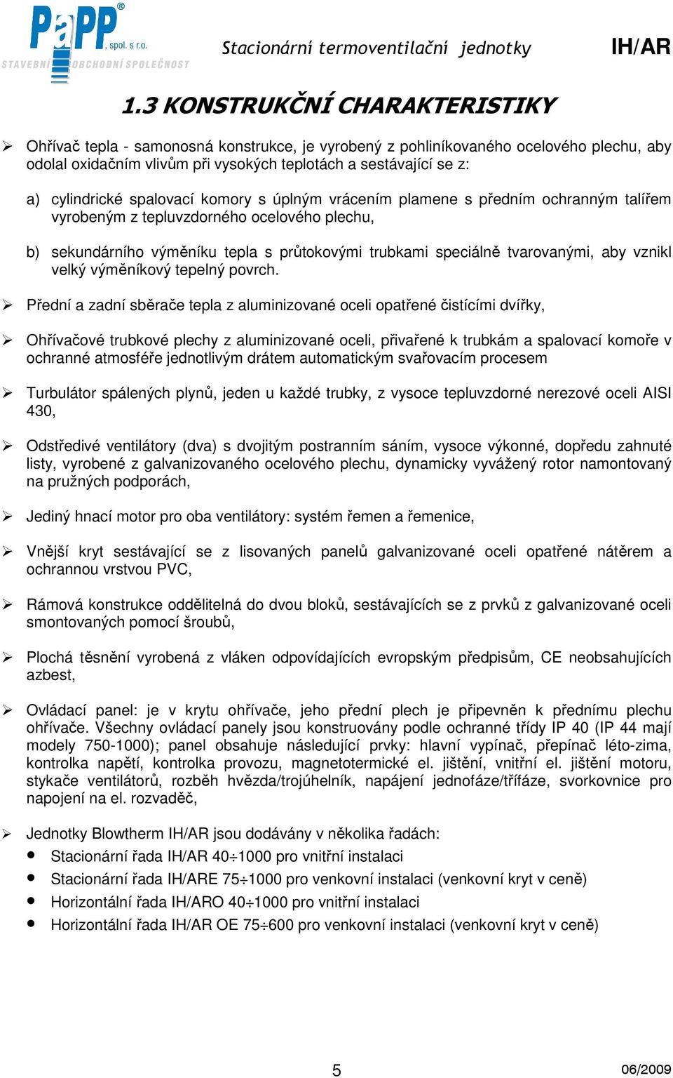 tvarovanými, aby vznikl velký výměníkový tepelný povrch.