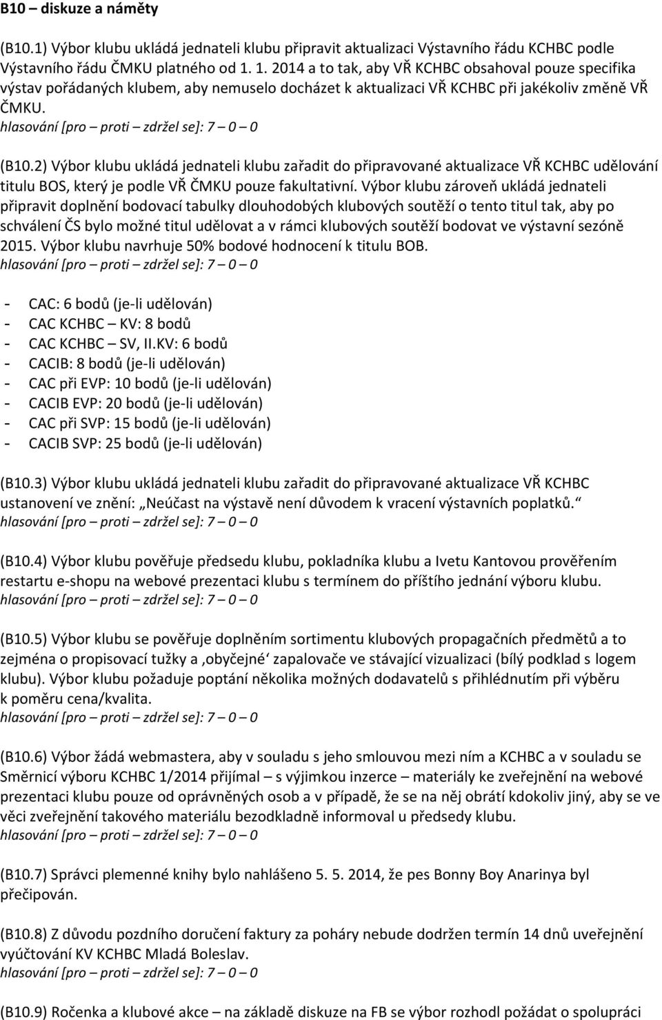2) Výbor klubu ukládá jednateli klubu zařadit do připravované aktualizace VŘ KCHBC udělování titulu BOS, který je podle VŘ ČMKU pouze fakultativní.