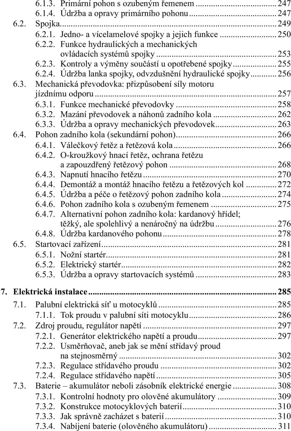 .. 257 6.3.1. Funkce mechanické převodovky... 258 6.3.2. Mazání převodovek a náhonů zadního kola... 262 6.3.3. Údržba a opravy mechanických převodovek... 263 6.4.